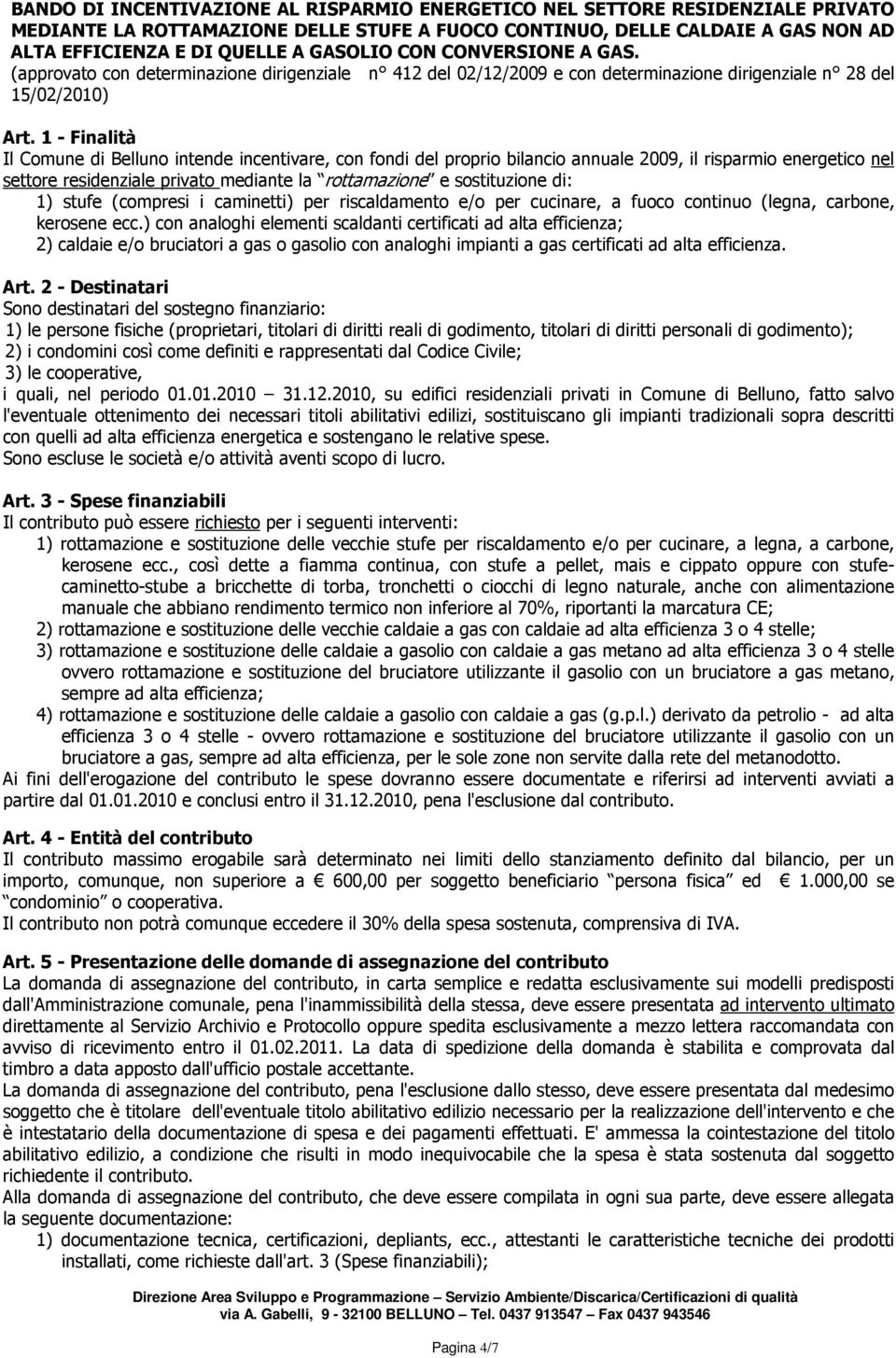 1 - Finalità Il Comune di Belluno intende incentivare, con fondi del proprio bilancio annuale 2009, il risparmio energetico nel settore residenziale privato mediante la rottamazione e sostituzione