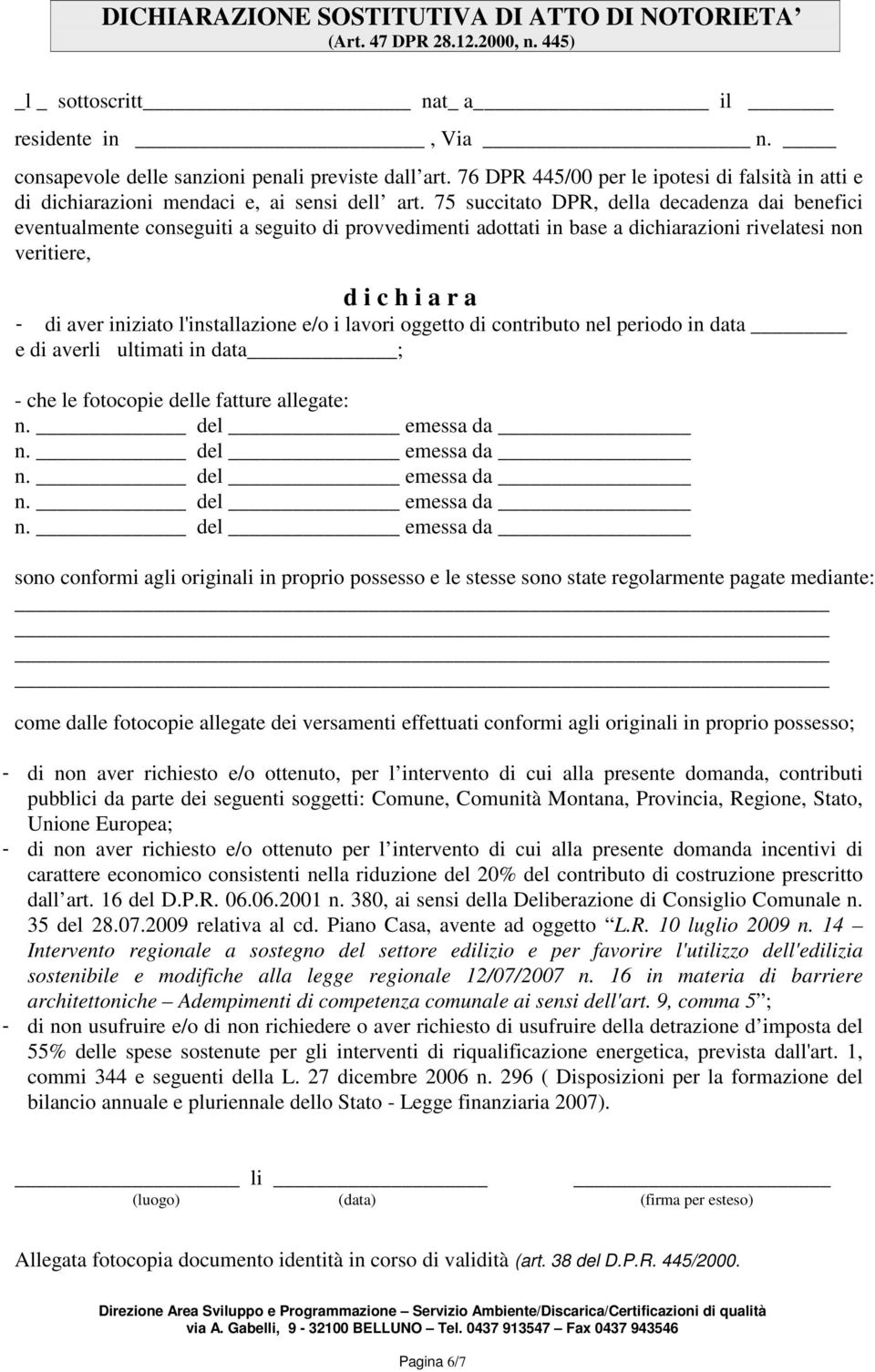 75 succitato DPR, della decadenza dai benefici eventualmente conseguiti a seguito di provvedimenti adottati in base a dichiarazioni rivelatesi non veritiere, d i c h i a r a - di aver iniziato