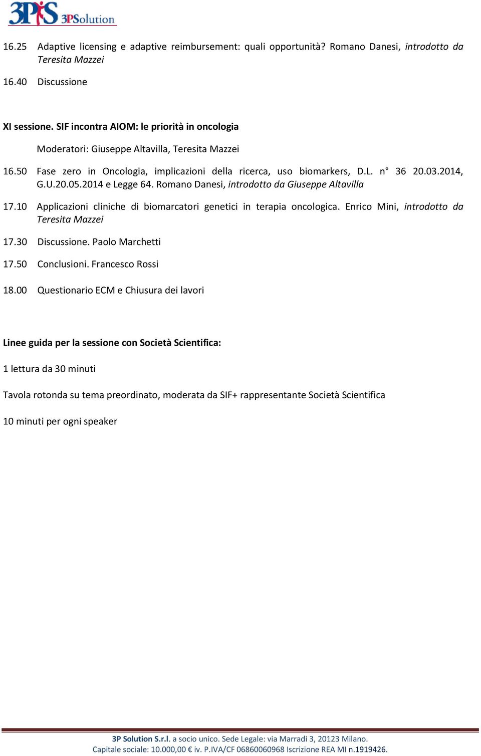 2014 e Legge 64. Romano Danesi, introdotto da Giuseppe Altavilla 17.10 Applicazioni cliniche di biomarcatori genetici in terapia oncologica. Enrico Mini, introdotto da Teresita Mazzei 17.