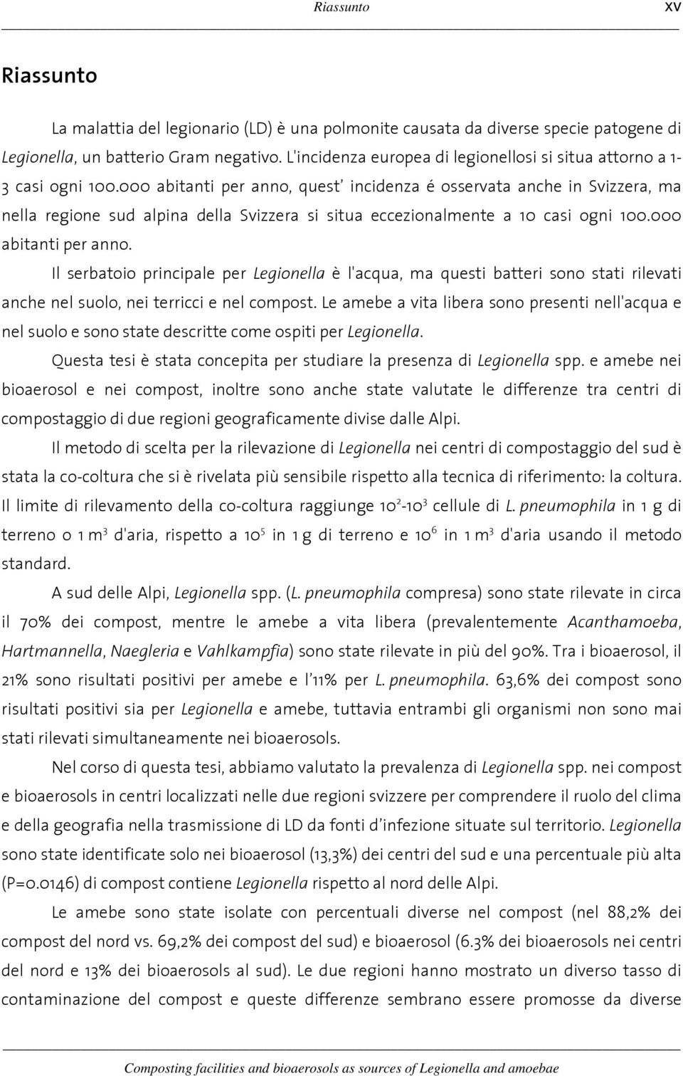 000 abitanti per anno, quest incidenza é osservata anche in Svizzera, ma nella regione sud alpina della Svizzera si situa eccezionalmente a 10 casi ogni 100.000 abitanti per anno. Il serbatoio principale per Legionella è l'acqua, ma questi batteri sono stati rilevati anche nel suolo, nei terricci e nel compost.