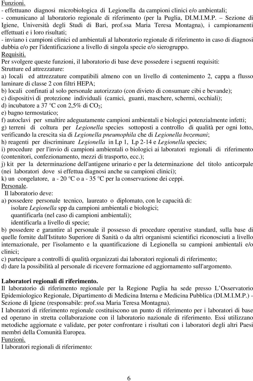 ssa Maria Teresa Montagna), i campionamenti effettuati e i loro risultati; - inviano i campioni clinici ed ambientali al laboratorio regionale di riferimento in caso di diagnosi dubbia e/o per