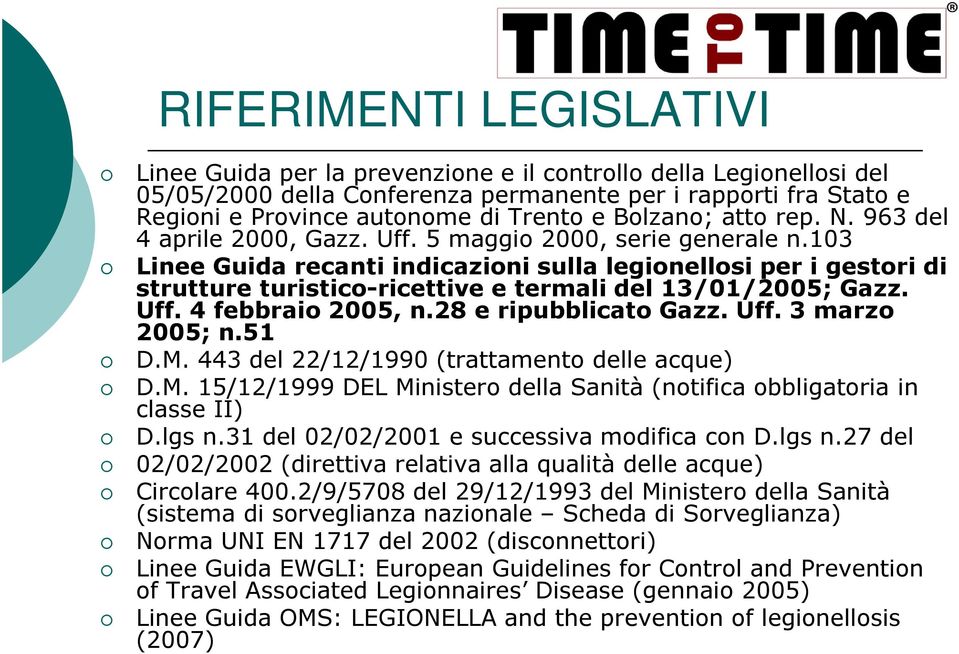 103 Linee Guida recanti indicazioni sulla legionellosi per i gestori di strutture turistico-ricettive e termali del 13/01/2005; Gazz. Uff. 4 febbraio 2005, n.28 e ripubblicato Gazz. Uff. 3 marzo 2005; n.