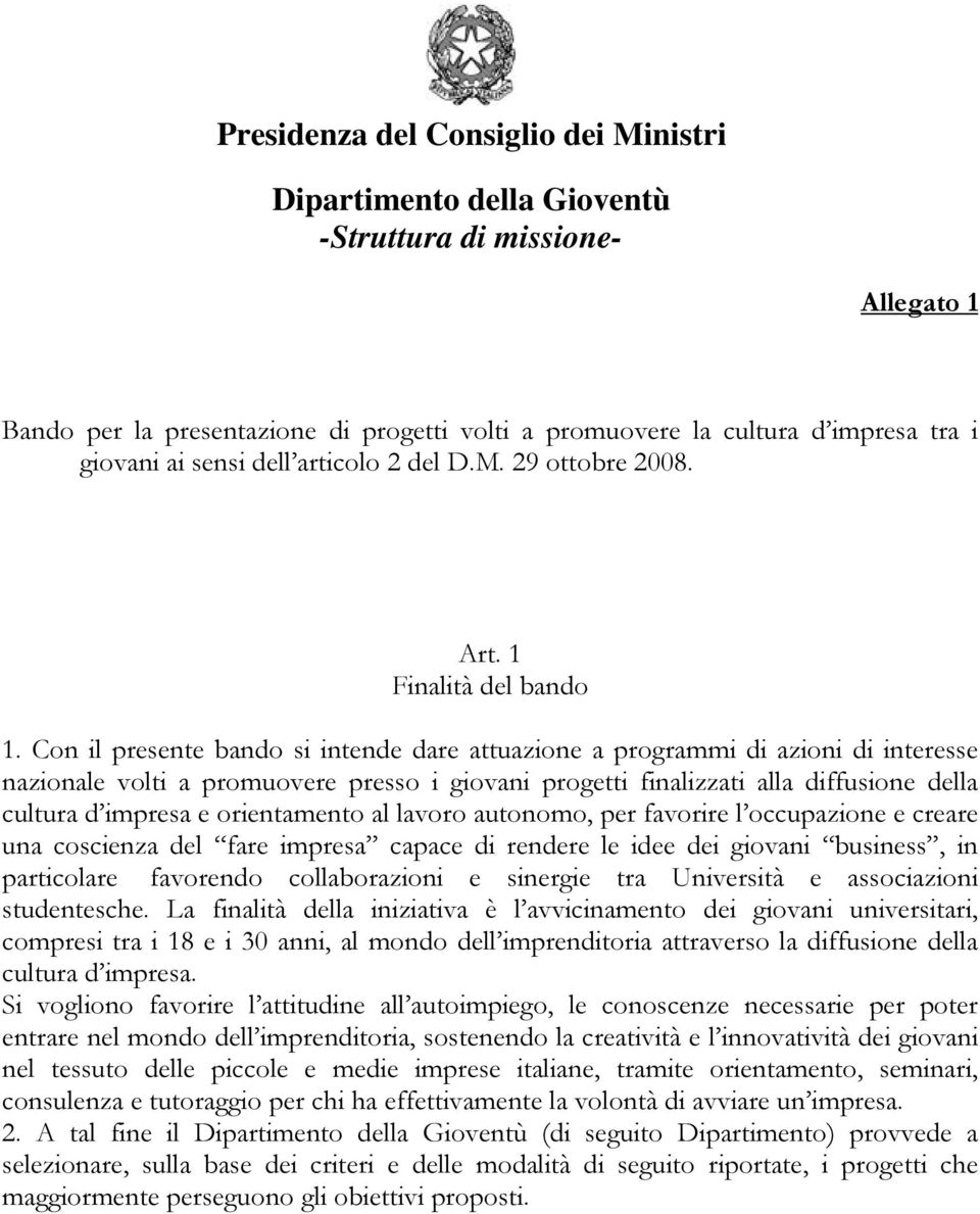 Con il presente bando si intende dare attuazione a programmi di azioni di interesse nazionale volti a promuovere presso i giovani progetti finalizzati alla diffusione della cultura d impresa e