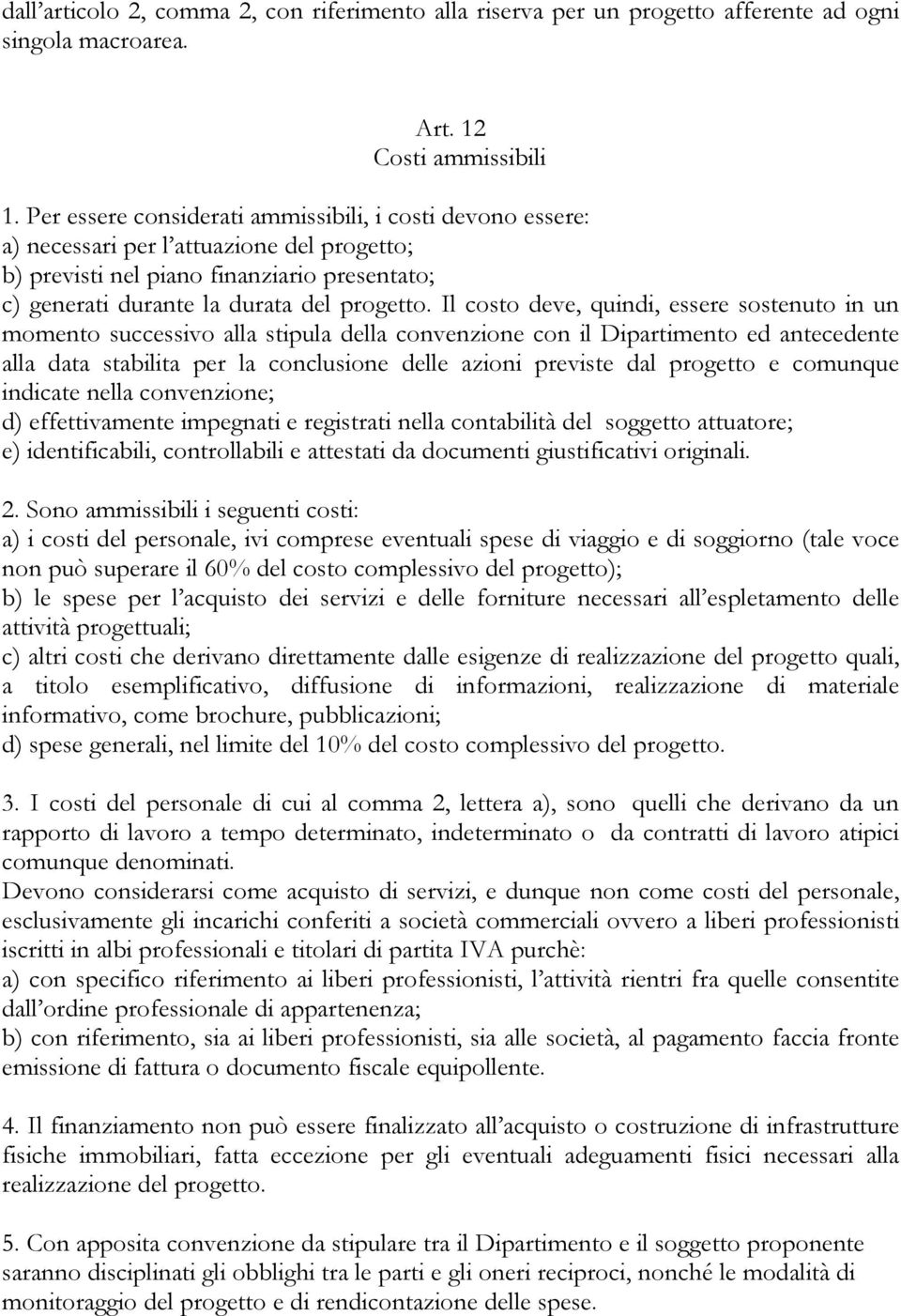 Il costo deve, quindi, essere sostenuto in un momento successivo alla stipula della convenzione con il Dipartimento ed antecedente alla data stabilita per la conclusione delle azioni previste dal