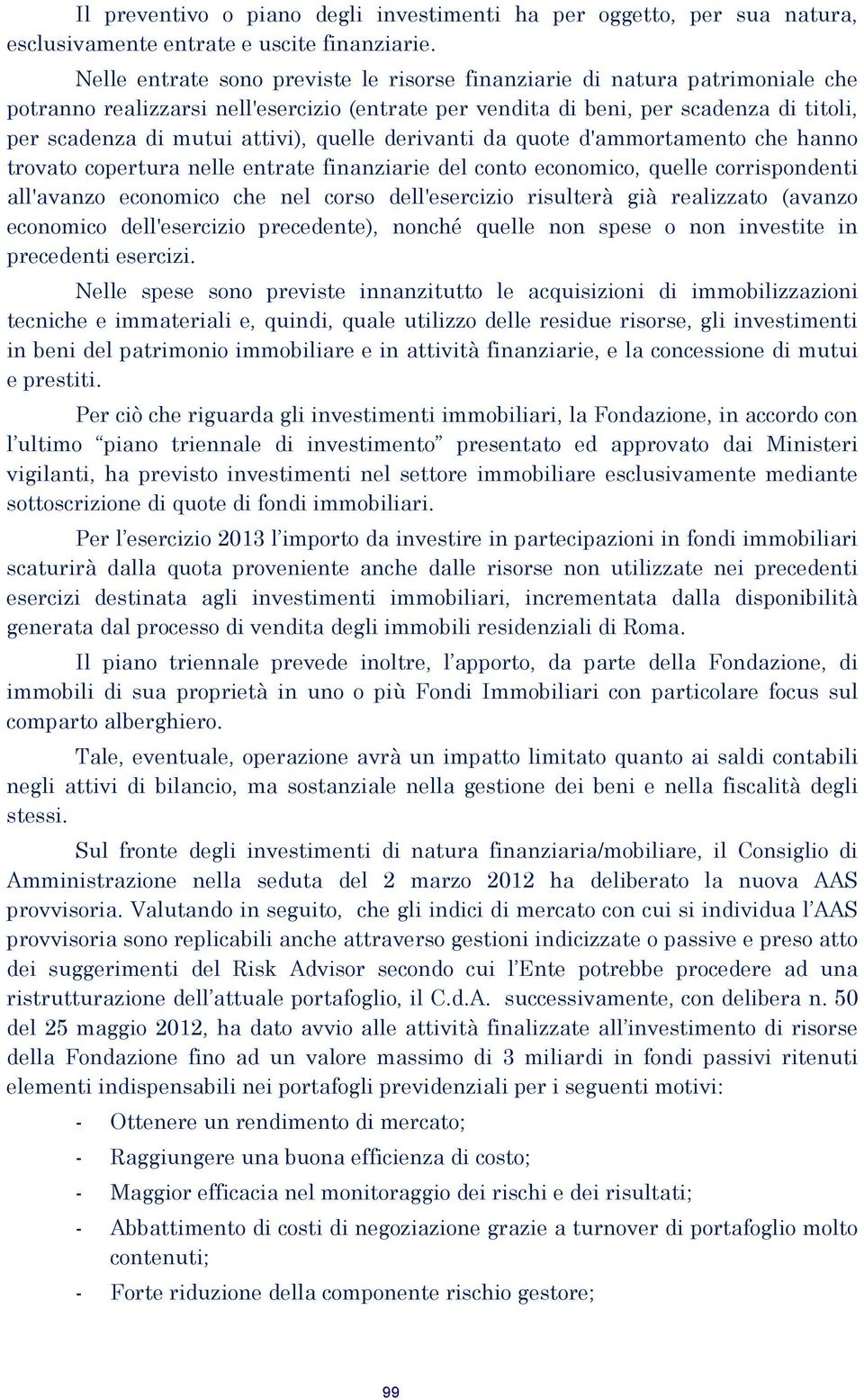 quelle derivanti da quote d'ammortamento che hanno trovato copertura nelle entrate finanziarie del conto economico, quelle corrispondenti all'avanzo economico che nel corso dell'esercizio risulterà