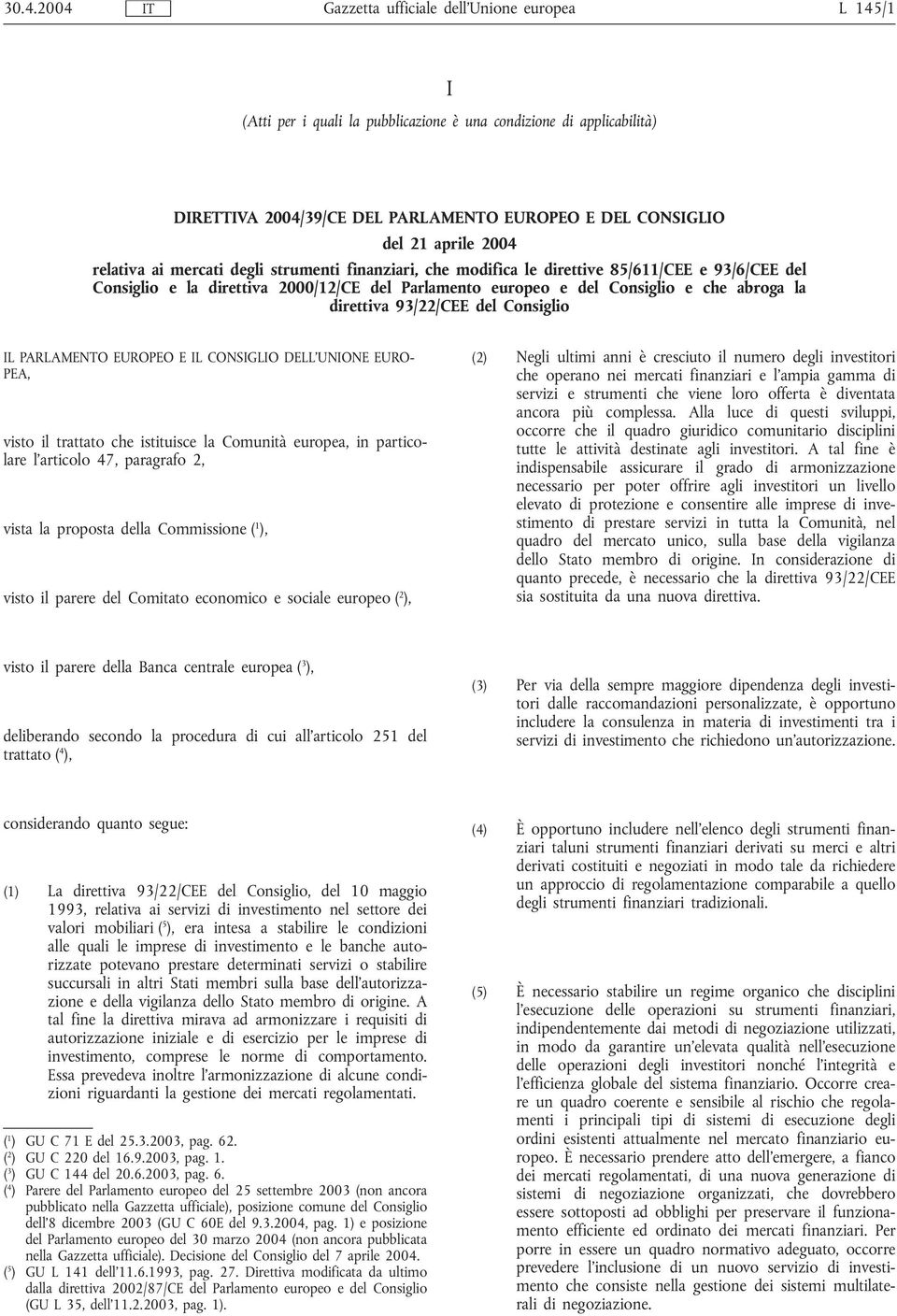 la direttiva 93/22/CEE del Consiglio IL PARLAMENTO EUROPEO E IL CONSIGLIO DELL'UNIONE EURO- PEA, visto il trattato che istituisce la Comunità europea, in particolare l'articolo 47, paragrafo 2, vista