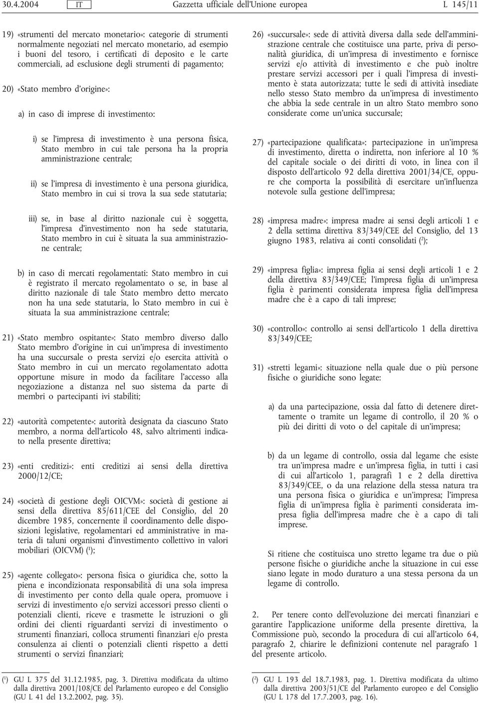 una persona fisica, Stato membro in cui tale persona ha la propria amministrazione centrale; ii) se l'impresa di investimento è una persona giuridica, Stato membro in cui si trova la sua sede