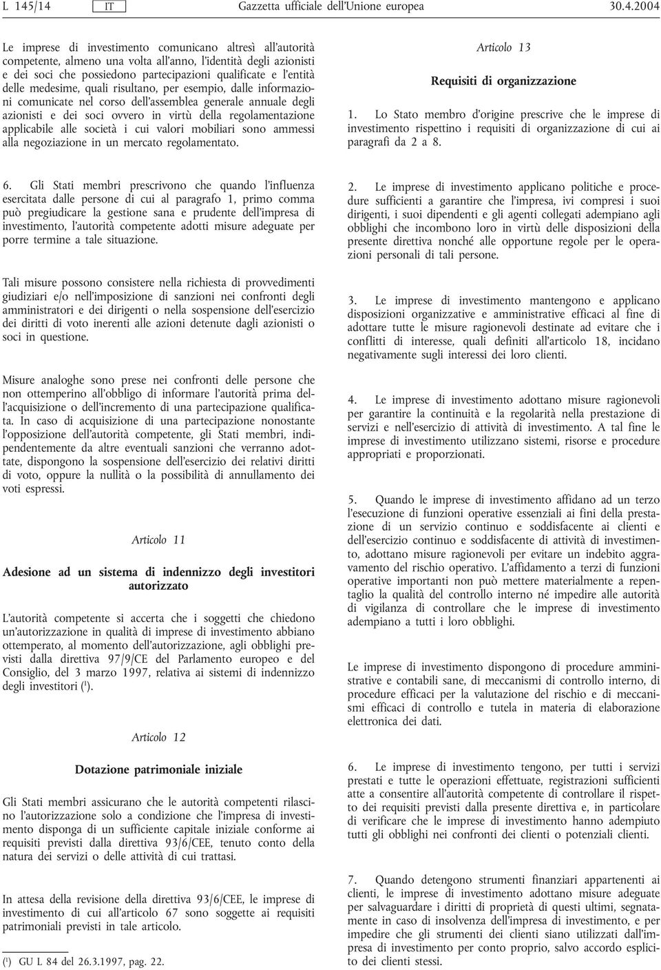 ovvero in virtù della regolamentazione applicabile alle società i cui valori mobiliari sono ammessi alla negoziazione in un mercato regolamentato. Articolo 13 Requisiti di organizzazione 1.