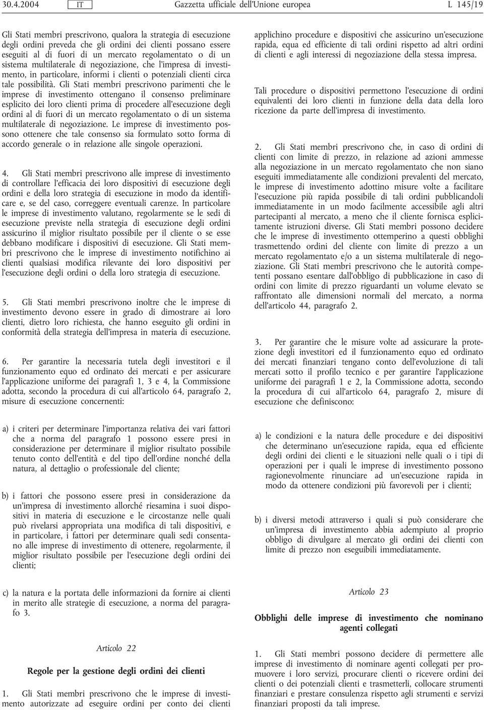 Gli Stati membri prescrivono parimenti che le imprese di investimento ottengano il consenso preliminare esplicito dei loro clienti prima di procedere all'esecuzione degli ordini al di fuori di un