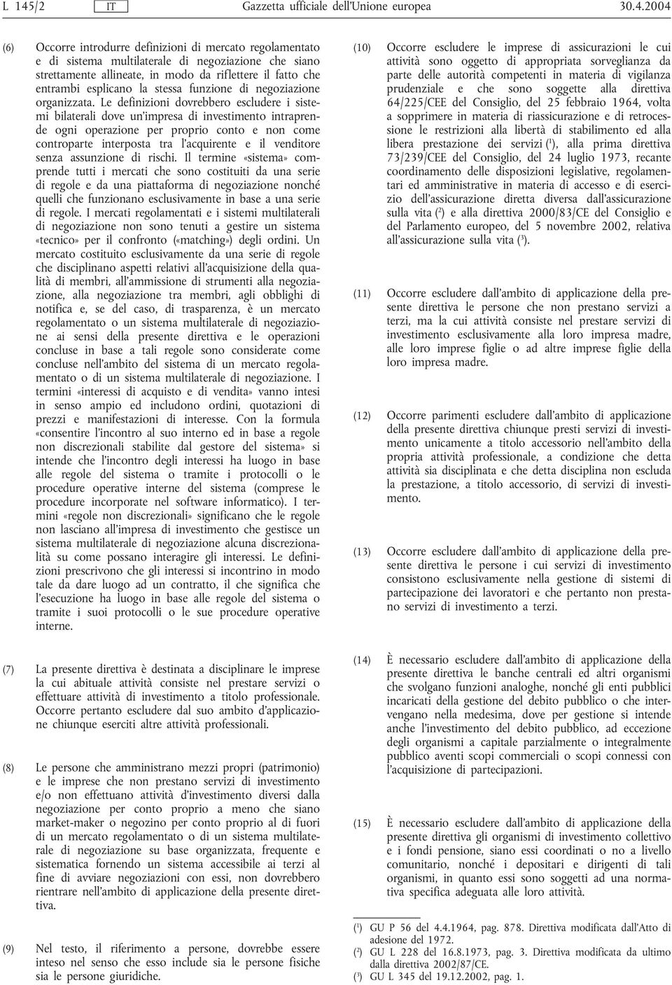 Le definizioni dovrebbero escludere i sistemi bilaterali dove un'impresa di investimento intraprende ogni operazione per proprio conto e non come controparte interposta tra l'acquirente e il