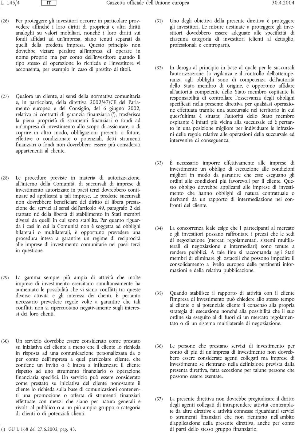 Questo principio non dovrebbe vietare peraltro all'impresa di operare in nome proprio ma per conto dell'investitore quando il tipo stesso di operazione lo richieda e l'investitore vi acconsenta, per