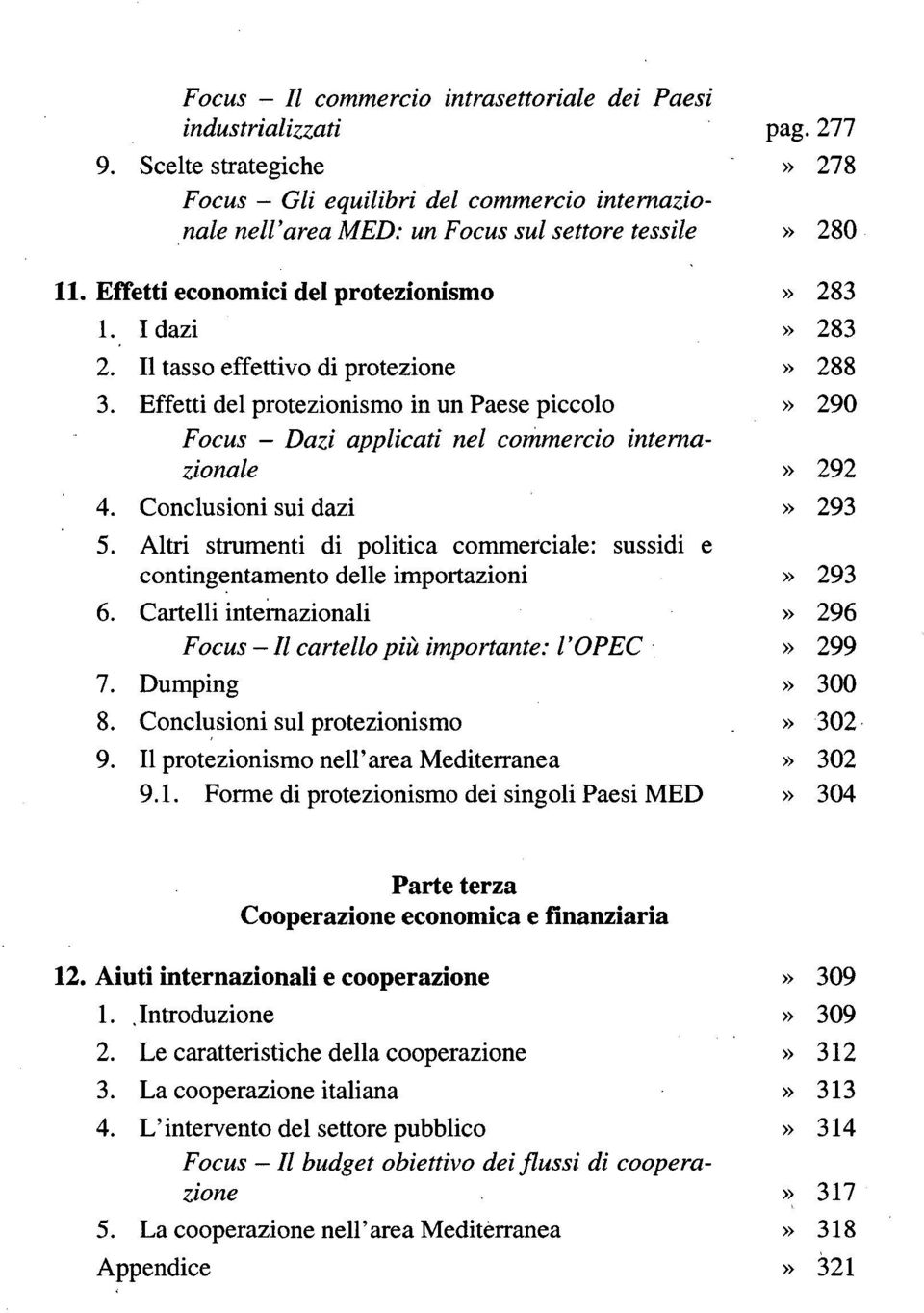 Il tasso effettivo di protezione» 288 3. Effetti del protezionismo in un Paese piccolo» 290 Focus - Dazi applicati nel commercio internazionale» 292 4. Conclusioni sui dazi» 293 5.