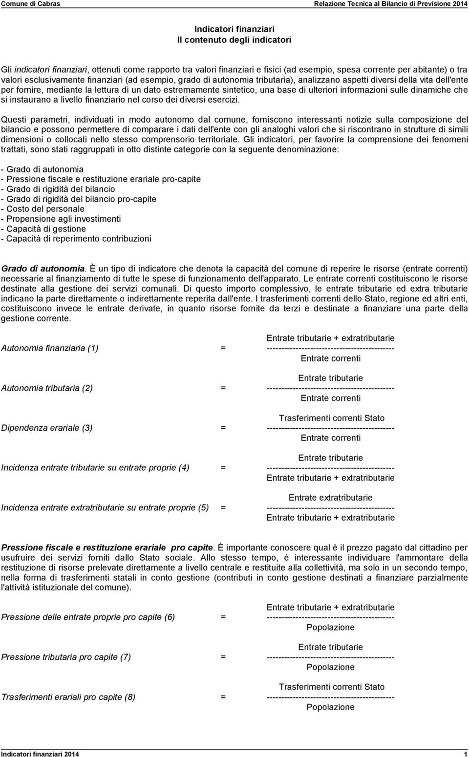 ulteriori informazioni sulle dinamiche che si instaurano a livello finanziario nel corso dei diversi esercizi.