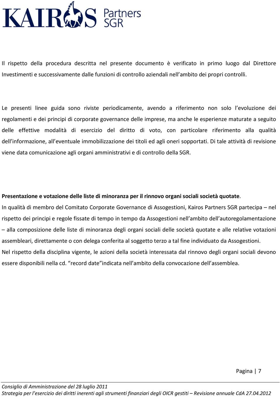 Le presenti linee guida sono riviste periodicamente, avendo a riferimento non solo l evoluzione dei regolamenti e dei principi di corporate governance delle imprese, ma anche le esperienze maturate a