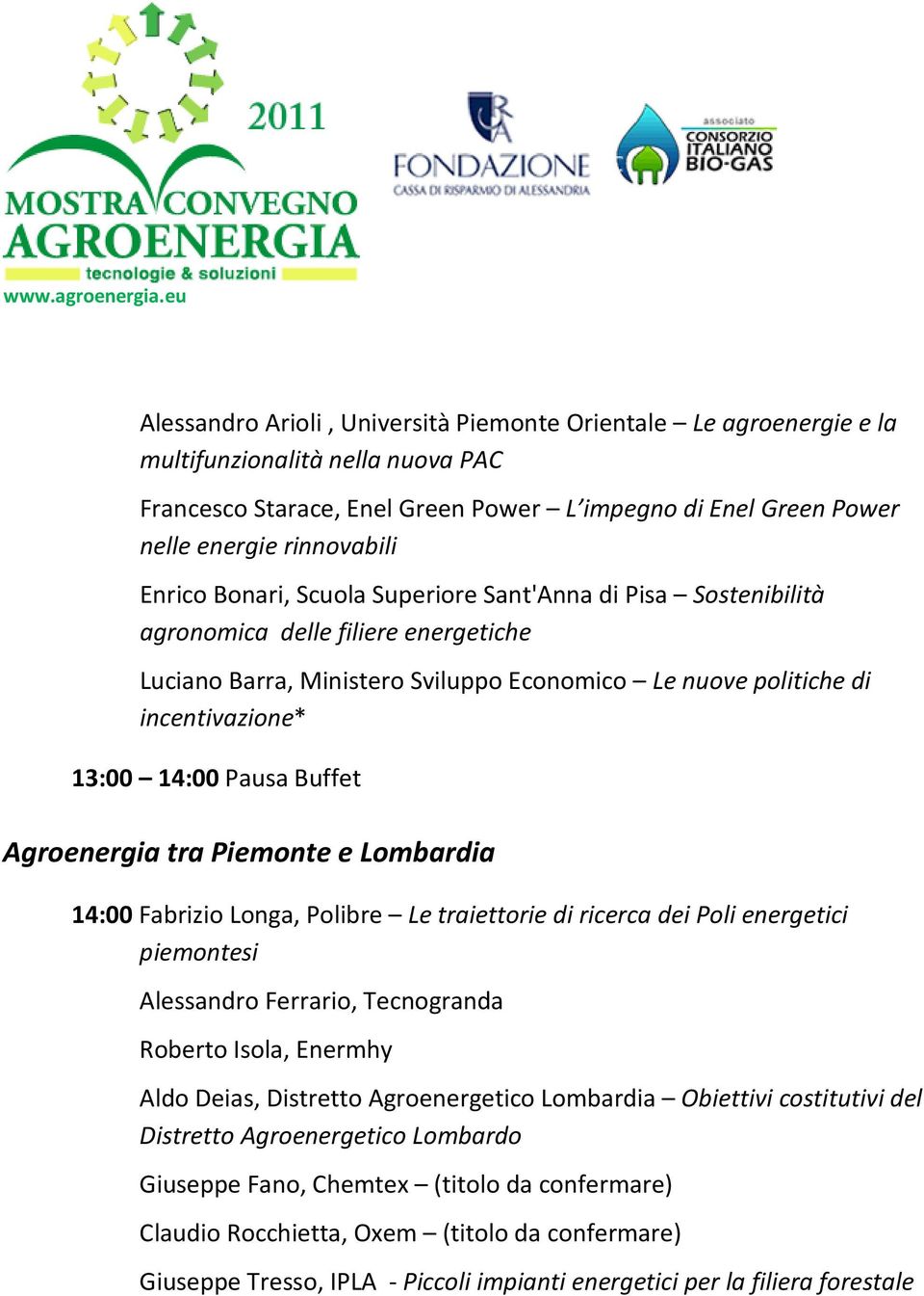 Pausa Buffet Agroenergia tra Piemonte e Lombardia 14:00 Fabrizio Longa, Polibre Le traiettorie di ricerca dei Poli energetici piemontesi Alessandro Ferrario, Tecnogranda Roberto Isola, Enermhy Aldo