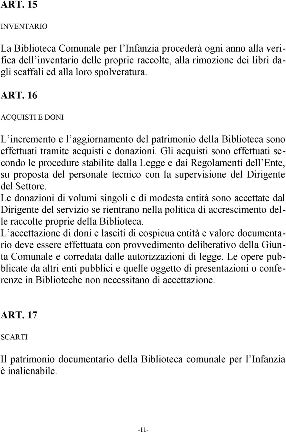 Gli acquisti sono effettuati secondo le procedure stabilite dalla Legge e dai Regolamenti dell Ente, su proposta del personale tecnico con la supervisione del Dirigente del Settore.