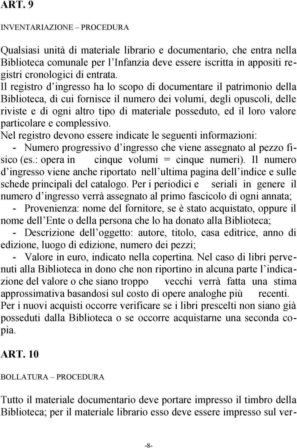 Il registro d ingresso ha lo scopo di documentare il patrimonio della Biblioteca, di cui fornisce il numero dei volumi, degli opuscoli, delle riviste e di ogni altro tipo di materiale posseduto, ed