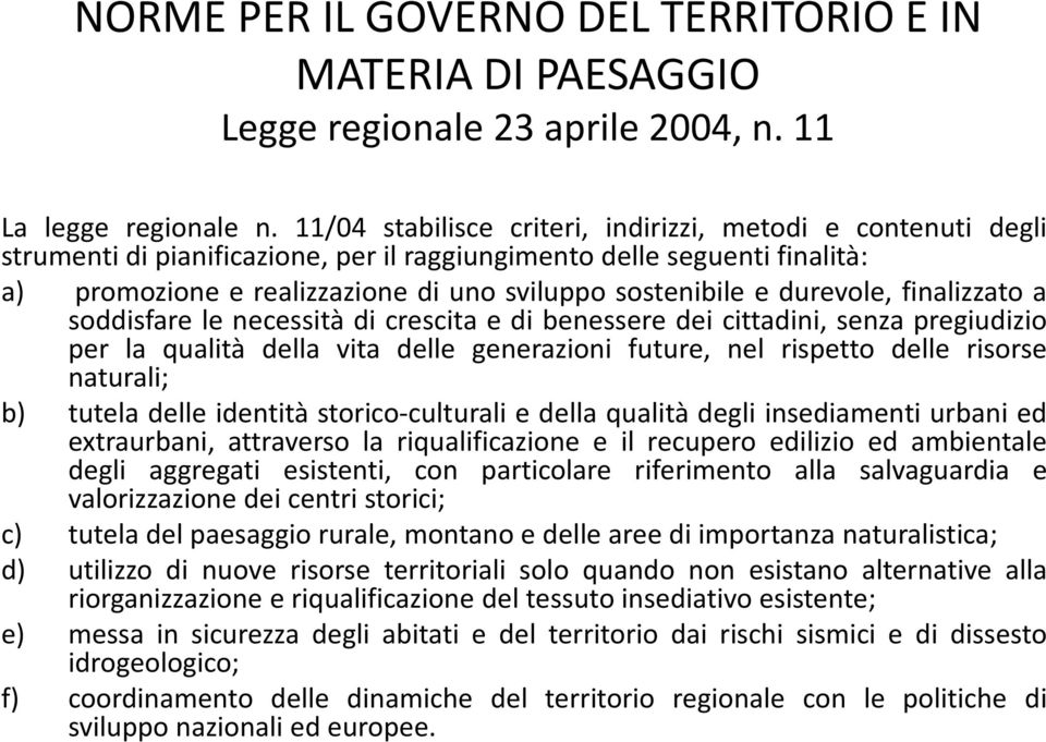 durevole, finalizzato a soddisfare le necessità di crescita e di benessere dei cittadini, senza pregiudizio per la qualità della vita delle generazioni future, nel rispetto delle risorse naturali; b)