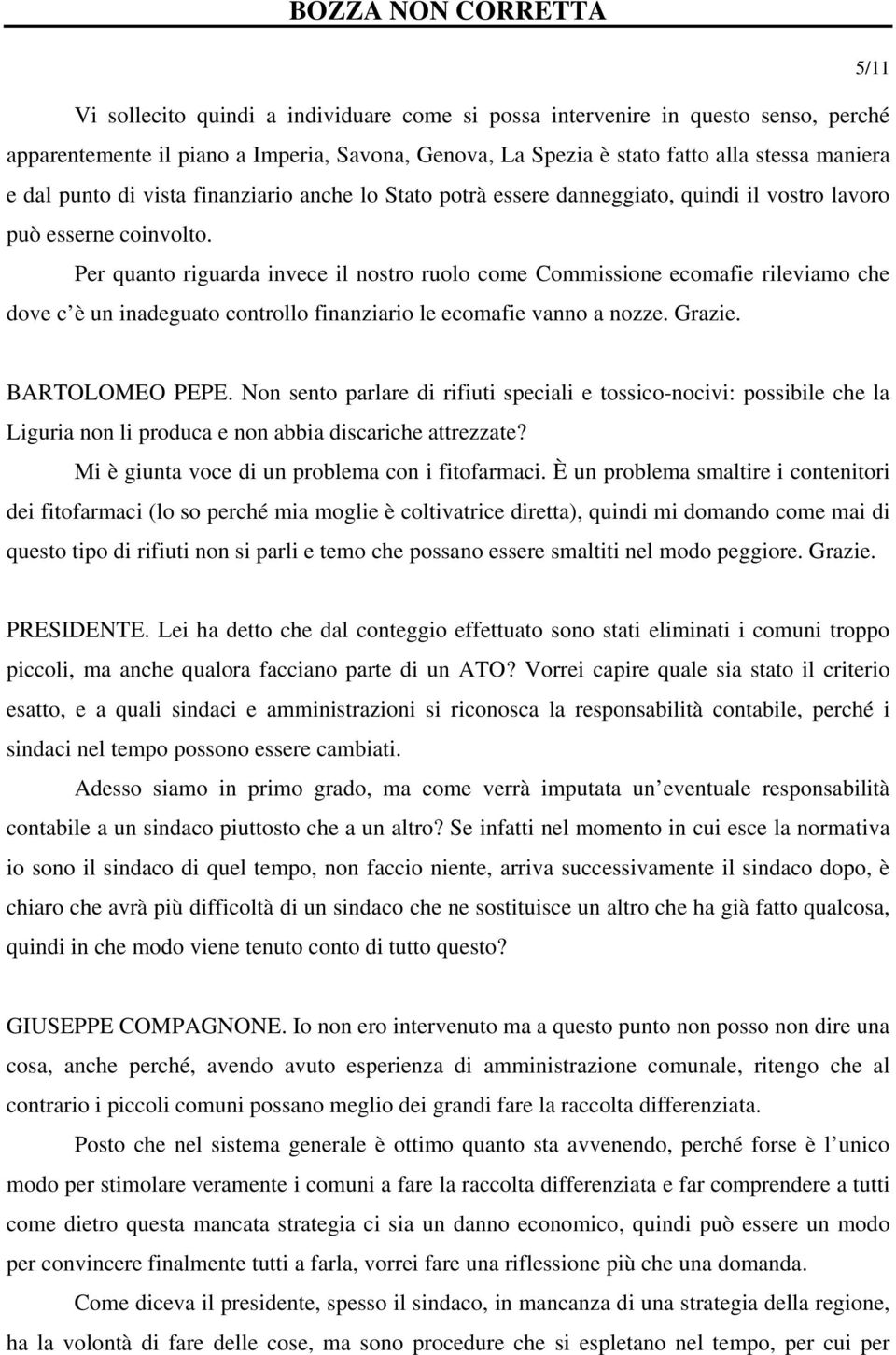 Per quanto riguarda invece il nostro ruolo come Commissione ecomafie rileviamo che dove c è un inadeguato controllo finanziario le ecomafie vanno a nozze. Grazie. BARTOLOMEO PEPE.