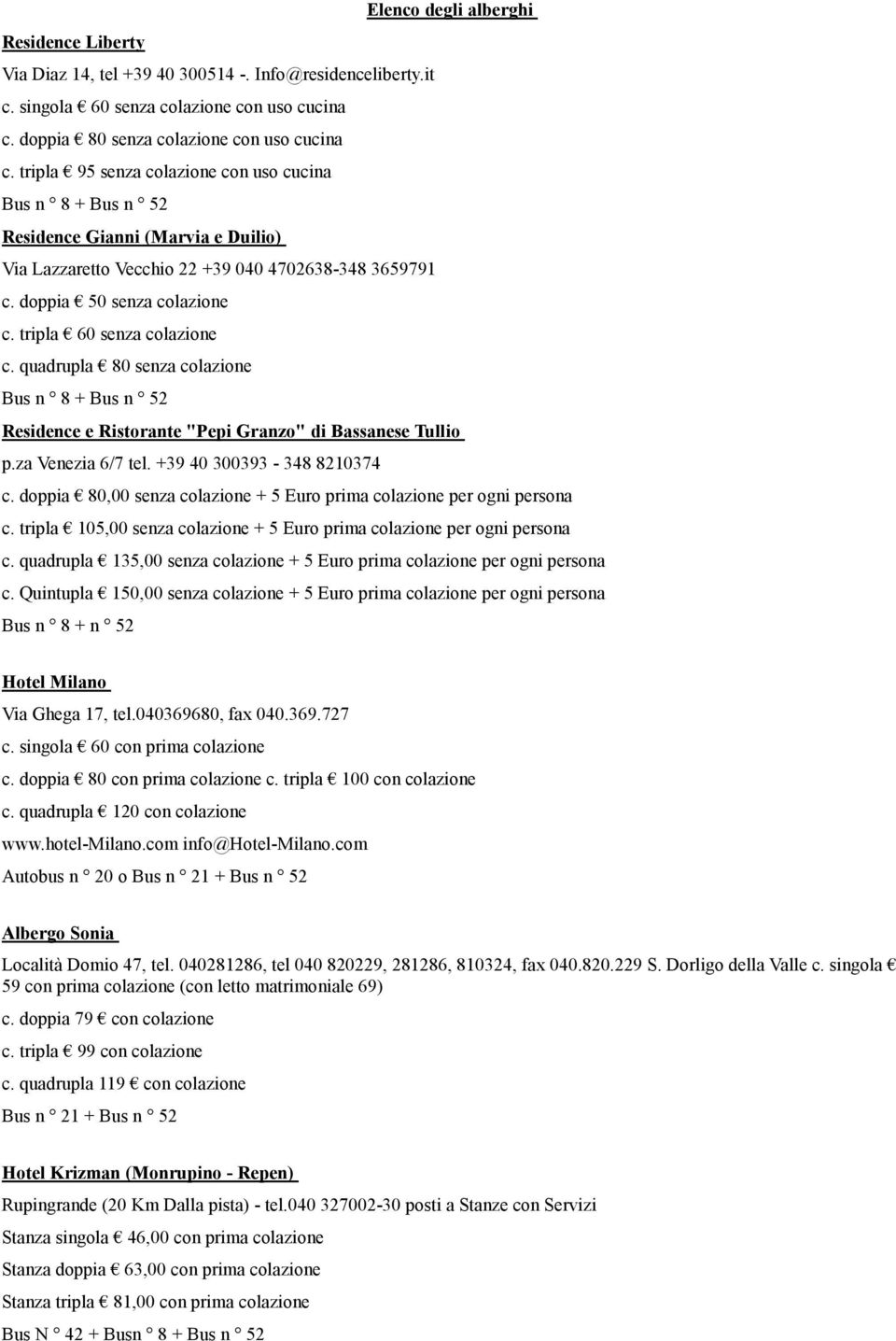 tripla 60 senza colazione c. quadrupla 80 senza colazione Bus n 8 + Bus n 52 Residence e Ristorante "Pepi Granzo" di Bassanese Tullio p.za Venezia 6/7 tel. +39 40 300393-348 8210374 c.