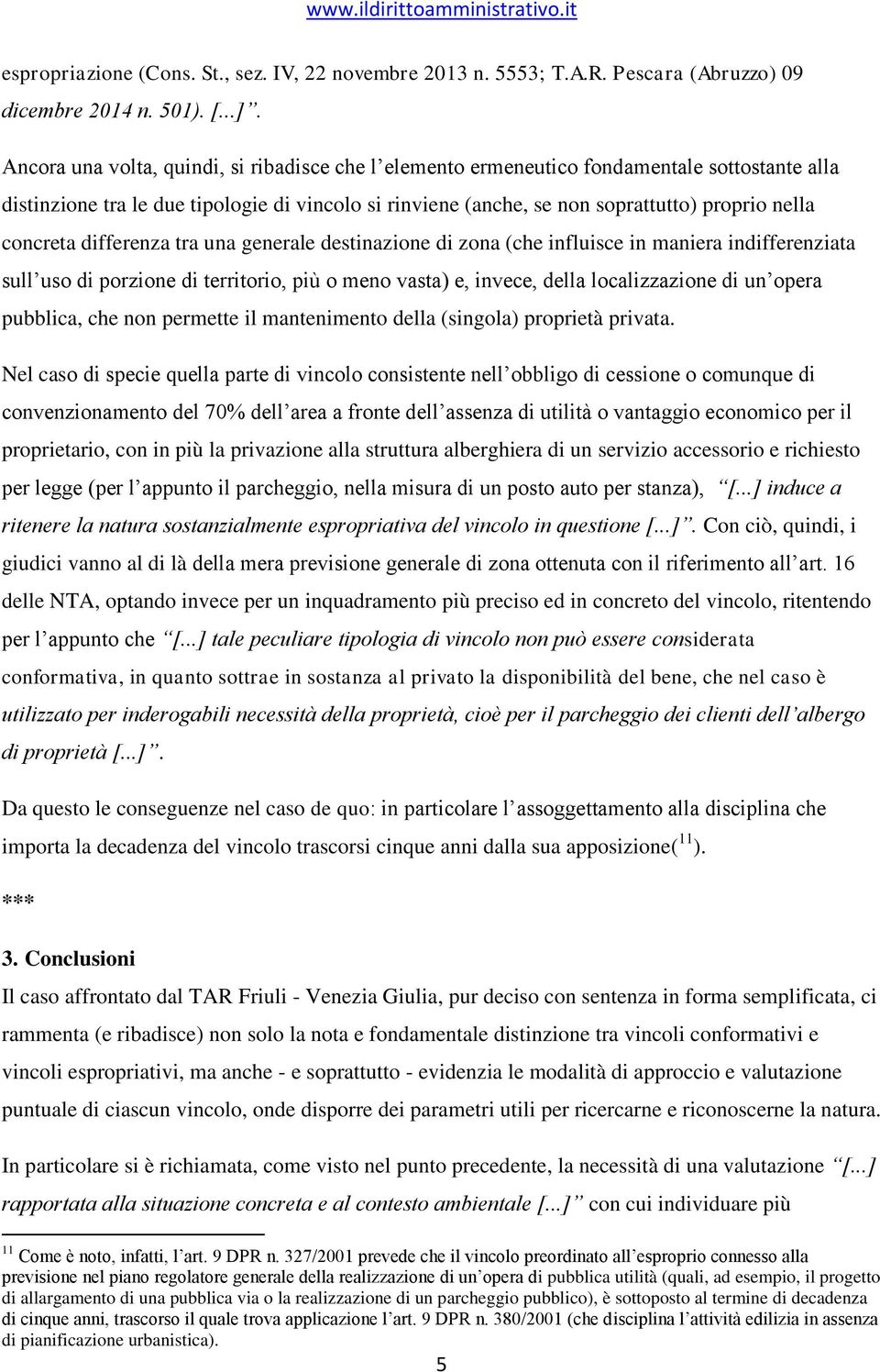 concreta differenza tra una generale destinazione di zona (che influisce in maniera indifferenziata sull uso di porzione di territorio, più o meno vasta) e, invece, della localizzazione di un opera