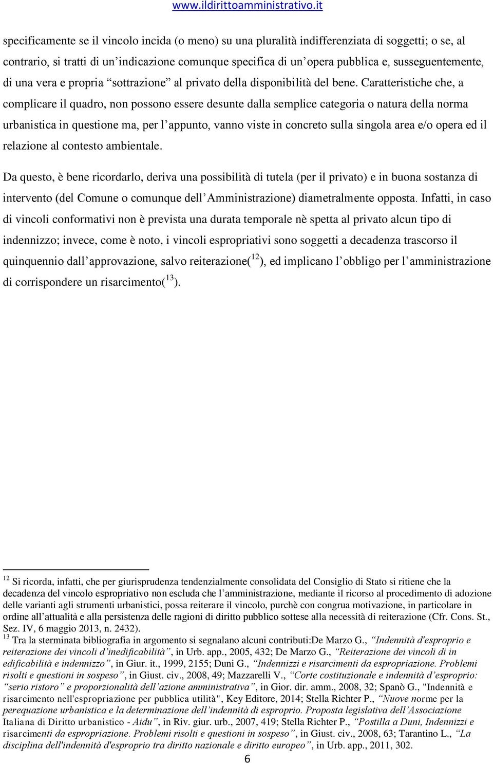 Caratteristiche che, a complicare il quadro, non possono essere desunte dalla semplice categoria o natura della norma urbanistica in questione ma, per l appunto, vanno viste in concreto sulla singola