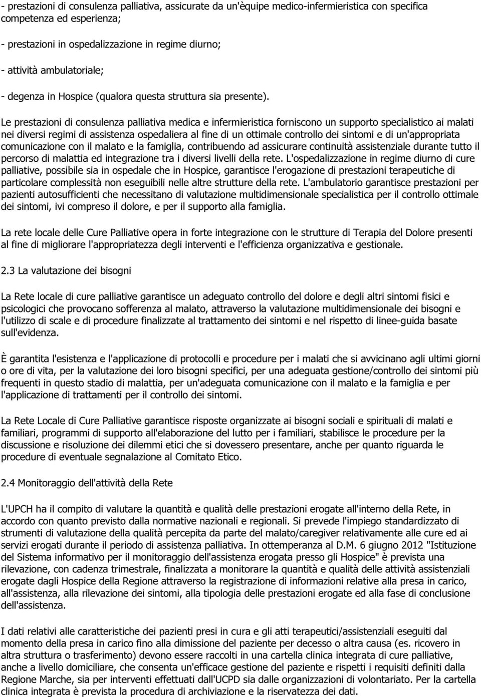 Le prestazioni di consulenza palliativa medica e infermieristica forniscono un supporto specialistico ai malati nei diversi regimi di assistenza ospedaliera al fine di un ottimale controllo dei