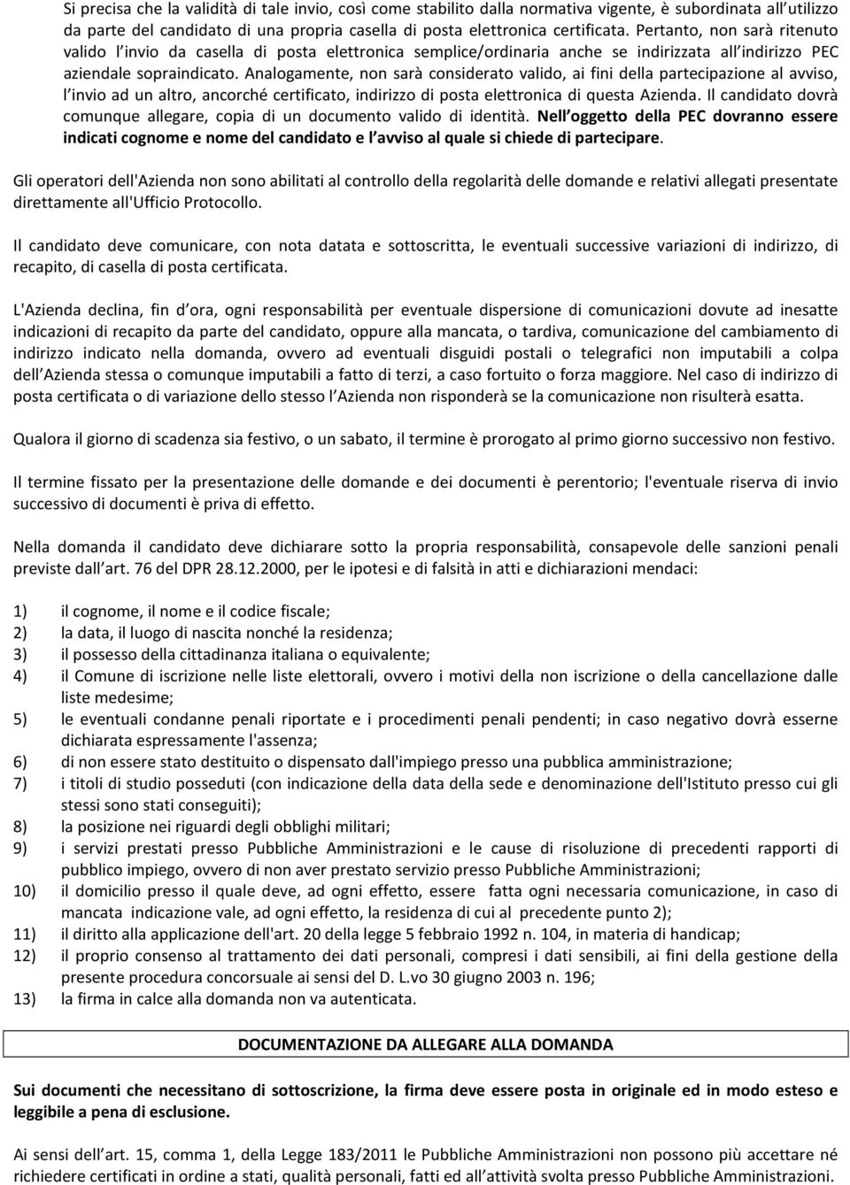 Analogamente, non sarà considerato valido, ai fini della partecipazione al avviso, l invio ad un altro, ancorché certificato, indirizzo di posta elettronica di questa Azienda.