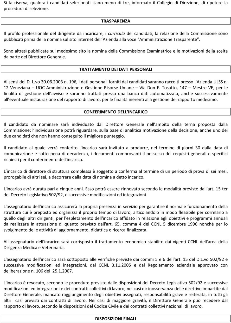 Amministrazione Trasparente. Sono altresì pubblicate sul medesimo sito la nomina della Commissione Esaminatrice e le motivazioni della scelta da parte del Direttore Generale.