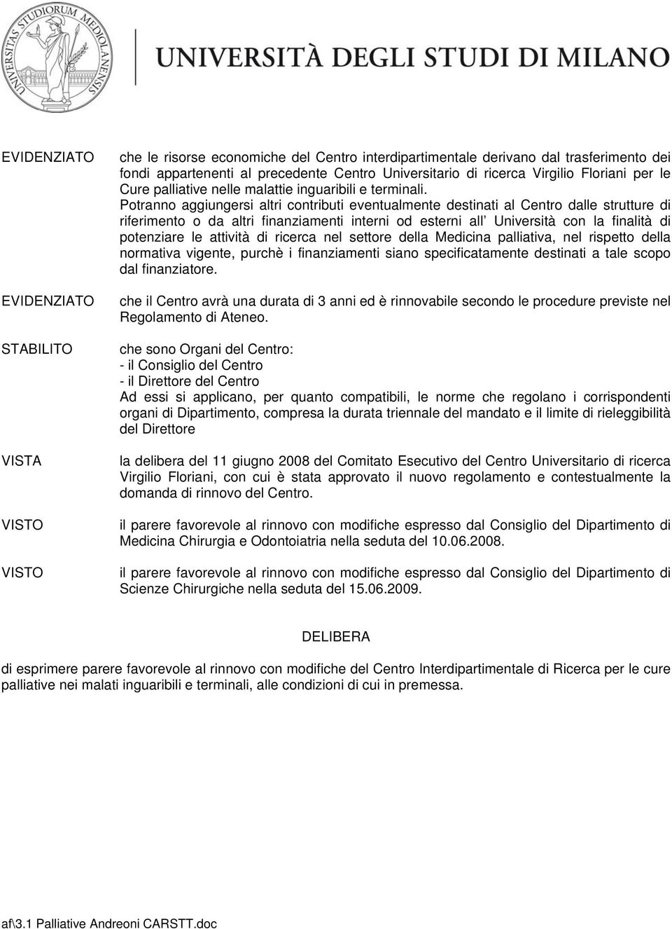 Potranno aggiungersi altri contributi eventualmente destinati al Centro dalle strutture di riferimento o da altri finanziamenti interni od esterni all Università con la finalità di potenziare le