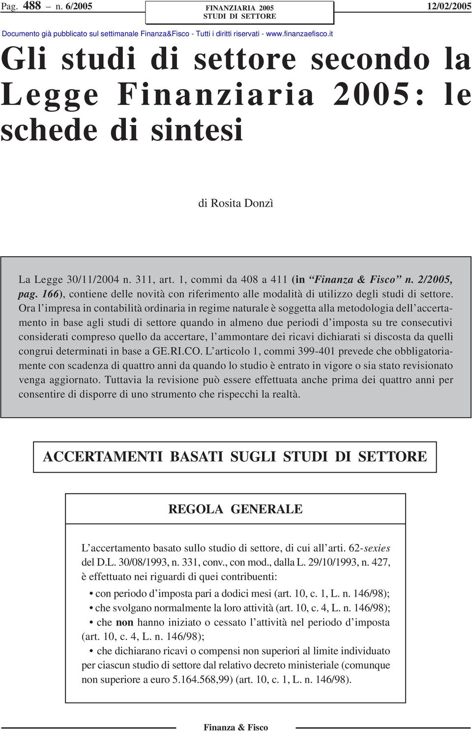 Ora l impresa in contabilità ordinaria in regime naturale è soggetta alla metodologia dell accertamento in base agli studi di settore quando in almeno due periodi d imposta su tre consecutivi