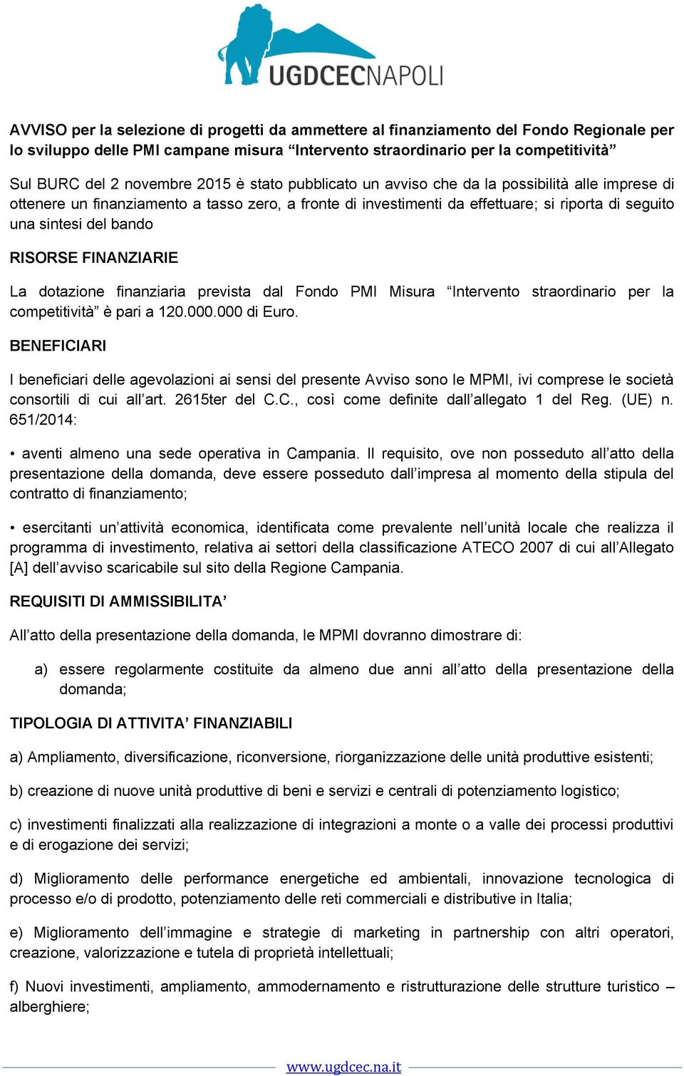 RISORSE FINANZIARIE La dotazione finanziaria prevista dal Fondo PMI Misura Intervento straordinario per la competitività è pari a 120.000.000 di Euro.