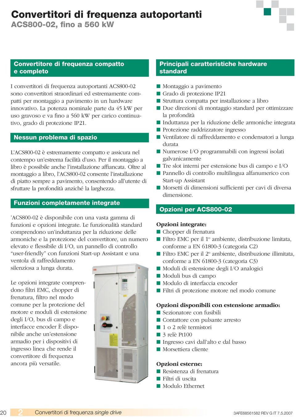 Nessun problema di spazio L ACS800-02 è estremamente compatto e assicura nel contempo un estrema facilità d uso. Per il montaggio a libro è possibile anche l installazione affiancata.