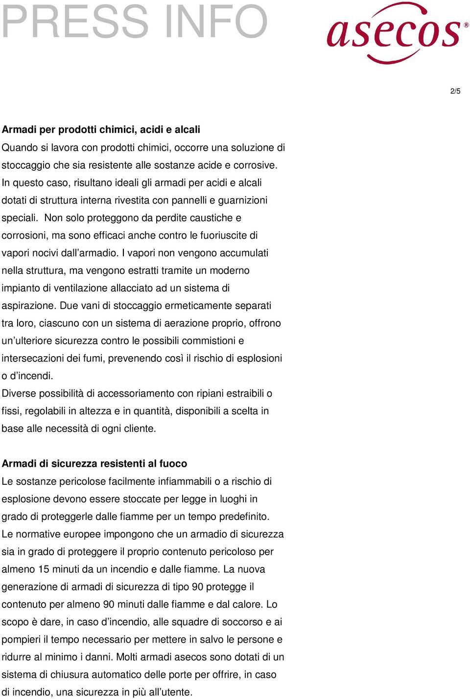 Non solo proteggono da perdite caustiche e corrosioni, ma sono efficaci anche contro le fuoriuscite di vapori nocivi dall armadio.