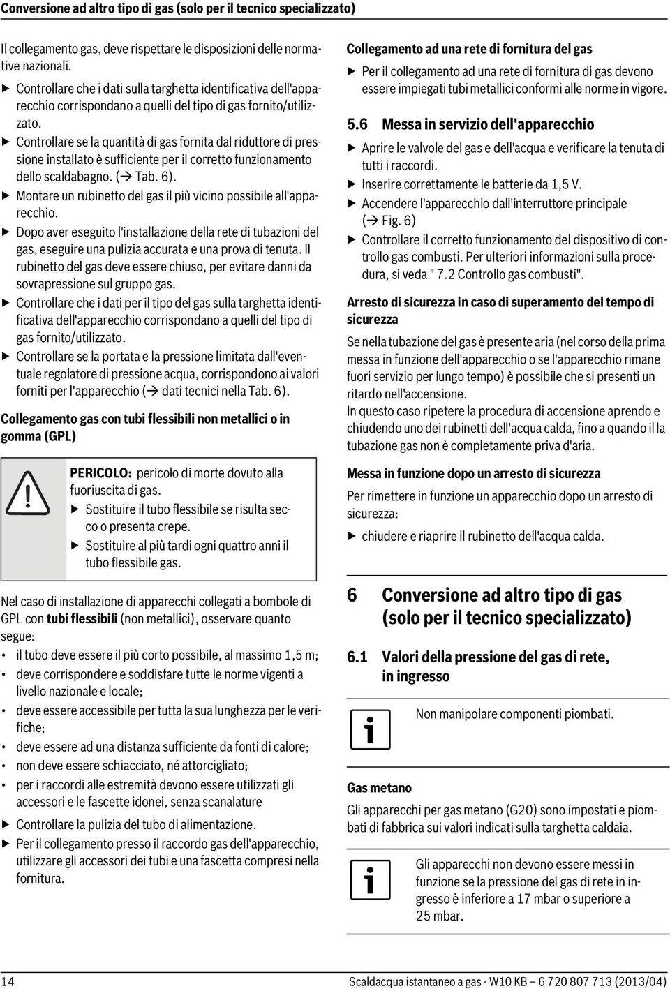 Controllare se la quantità di gas fornita dal riduttore di pressione installato è sufficiente per il corretto funzionamento dello scaldabagno. ( Tab. 6).