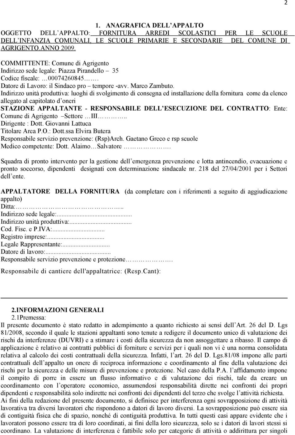 Indirizzo unità produttiva: luoghi di svolgimento di consegna ed installazione della fornitura come da elenco allegato al capitolato d oneri STAZIONE APPALTANTE - RESPONSABILE DELL ESECUZIONE DEL