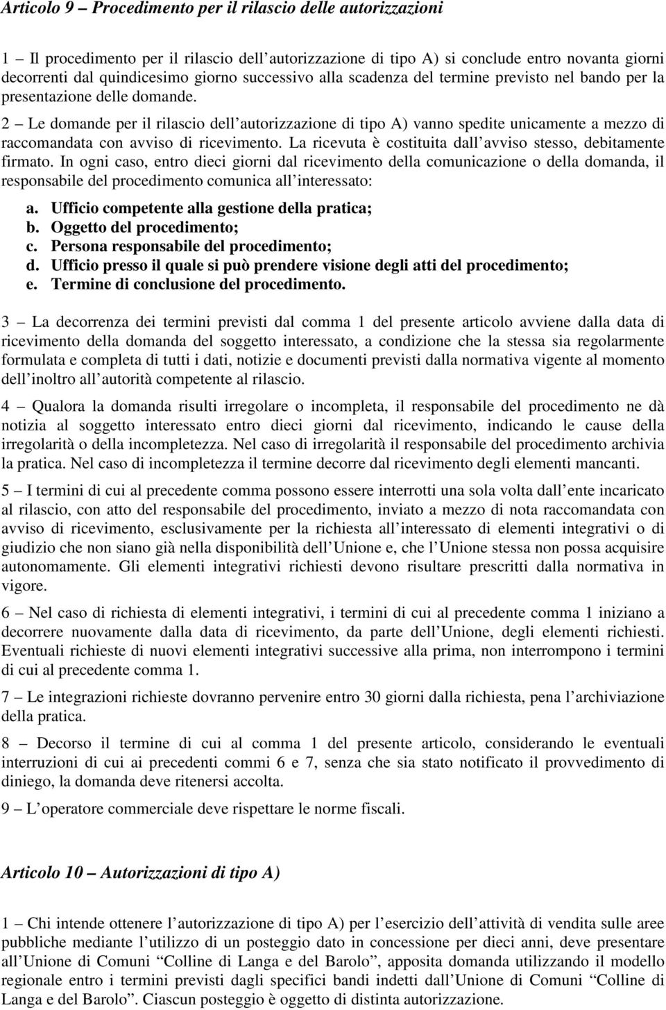 2 Le domande per il rilascio dell autorizzazione di tipo A) vanno spedite unicamente a mezzo di raccomandata con avviso di ricevimento.