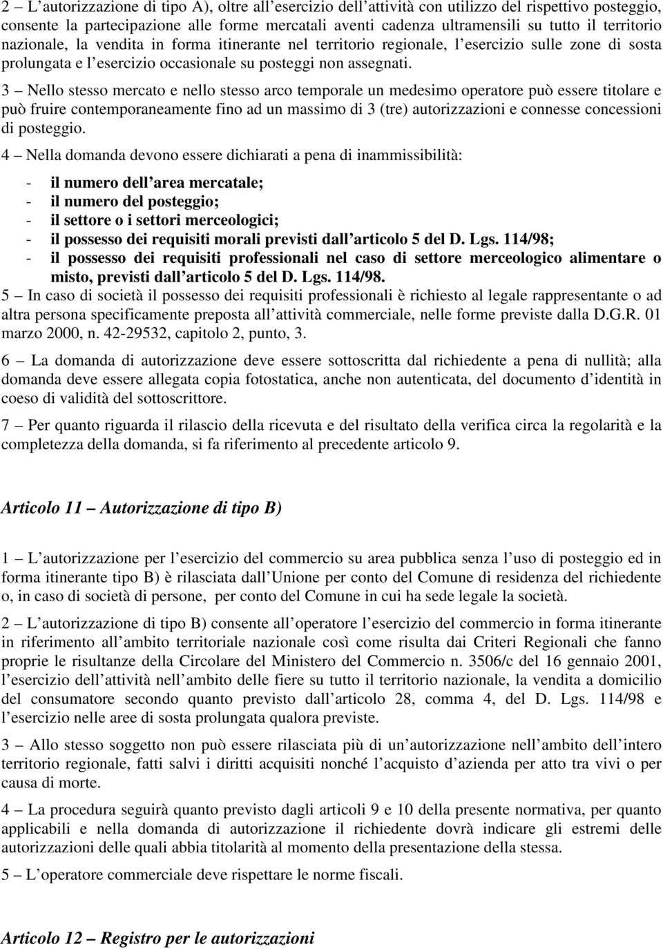 3 Nello stesso mercato e nello stesso arco temporale un medesimo operatore può essere titolare e può fruire contemporaneamente fino ad un massimo di 3 (tre) autorizzazioni e connesse concessioni di