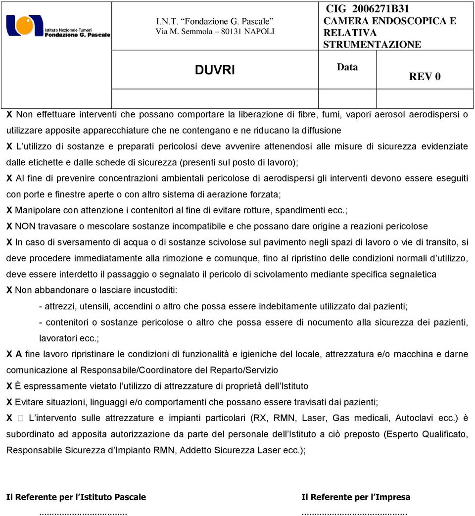 (presenti sul posto di lavoro); X Al fine di prevenire concentrazioni ambientali pericolose di aerodispersi gli interventi devono essere eseguiti con porte e finestre aperte o con altro sistema di