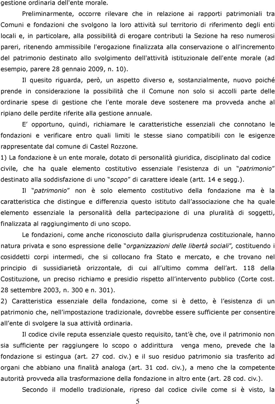 alla possibilità di erogare contributi la Sezione ha reso numerosi pareri, ritenendo ammissibile l'erogazione finalizzata alla conservazione o all'incremento del patrimonio destinato allo svolgimento