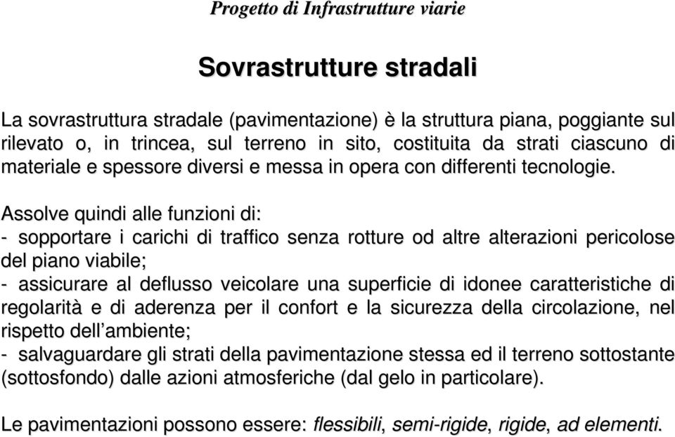 Assolve quindi alle funzioni di: - sopportare i carichi di traffico senza rotture od altre alterazioni pericolose del piano viabile; - assicurare al deflusso veicolare una superficie di idonee