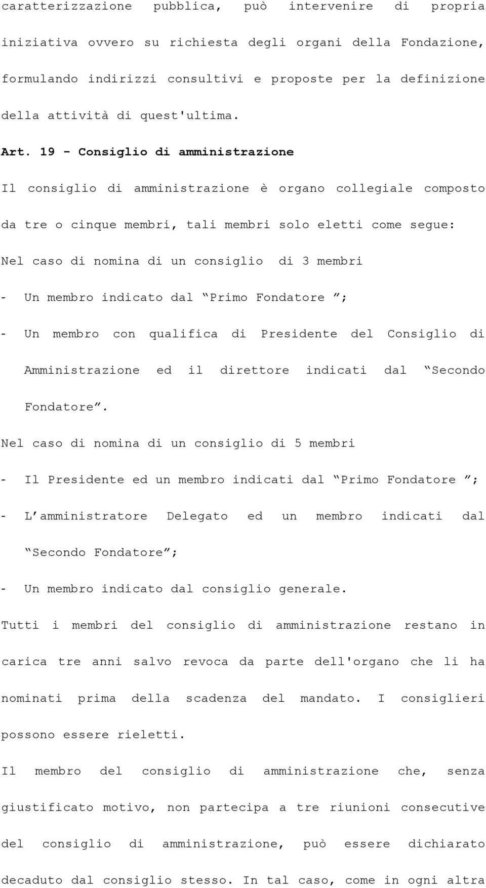 19 - Consiglio di amministrazione Il consiglio di amministrazione è organo collegiale composto da tre o cinque membri, tali membri solo eletti come segue: Nel caso di nomina di un consiglio di 3