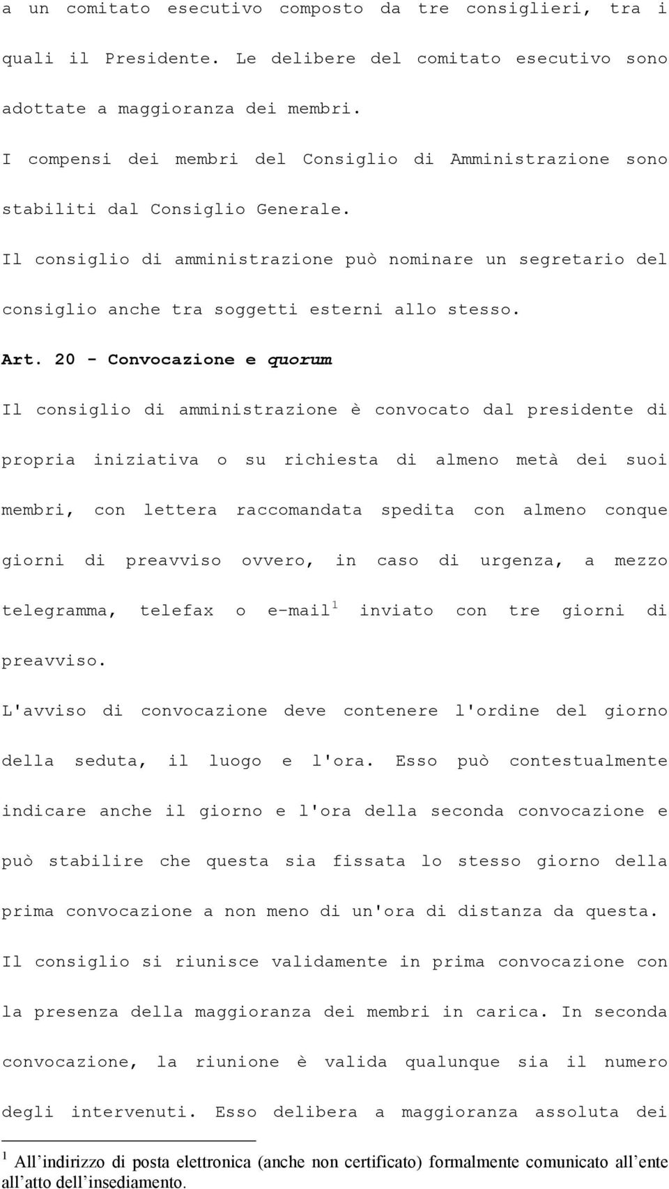 Il consiglio di amministrazione può nominare un segretario del consiglio anche tra soggetti esterni allo stesso. Art.