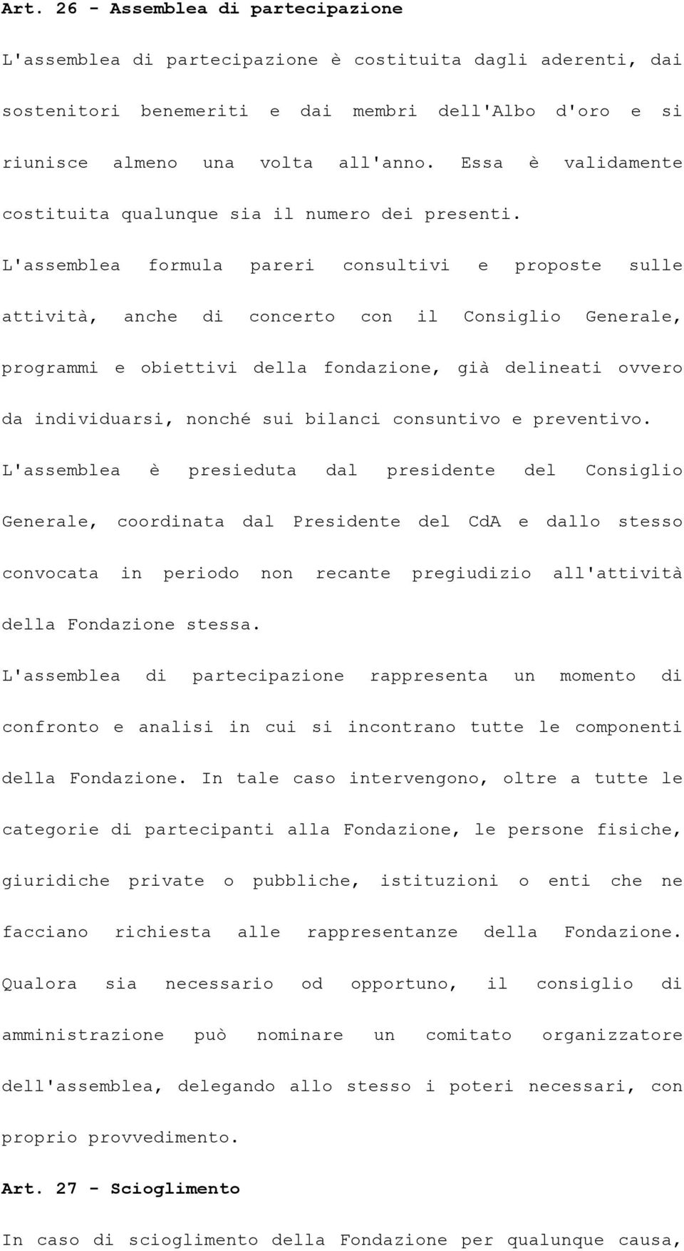 L'assemblea formula pareri consultivi e proposte sulle attività, anche di concerto con il Consiglio Generale, programmi e obiettivi della fondazione, già delineati ovvero da individuarsi, nonché sui