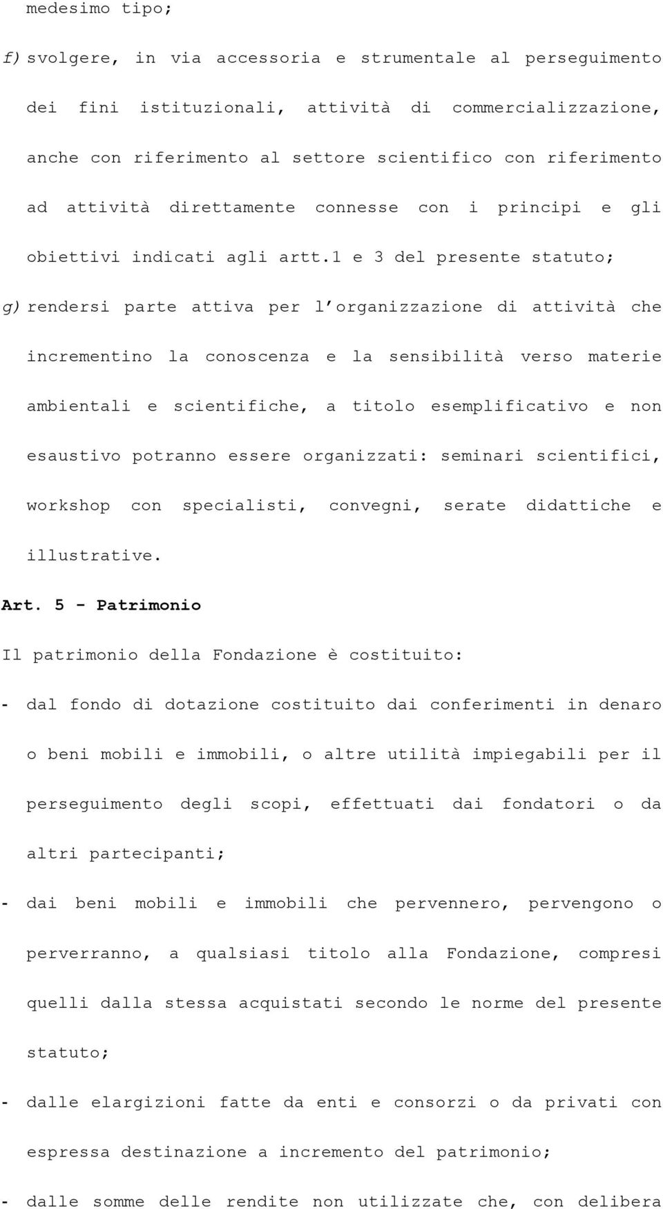 1 e 3 del presente statuto; g) rendersi parte attiva per l organizzazione di attività che incrementino la conoscenza e la sensibilità verso materie ambientali e scientifiche, a titolo esemplificativo