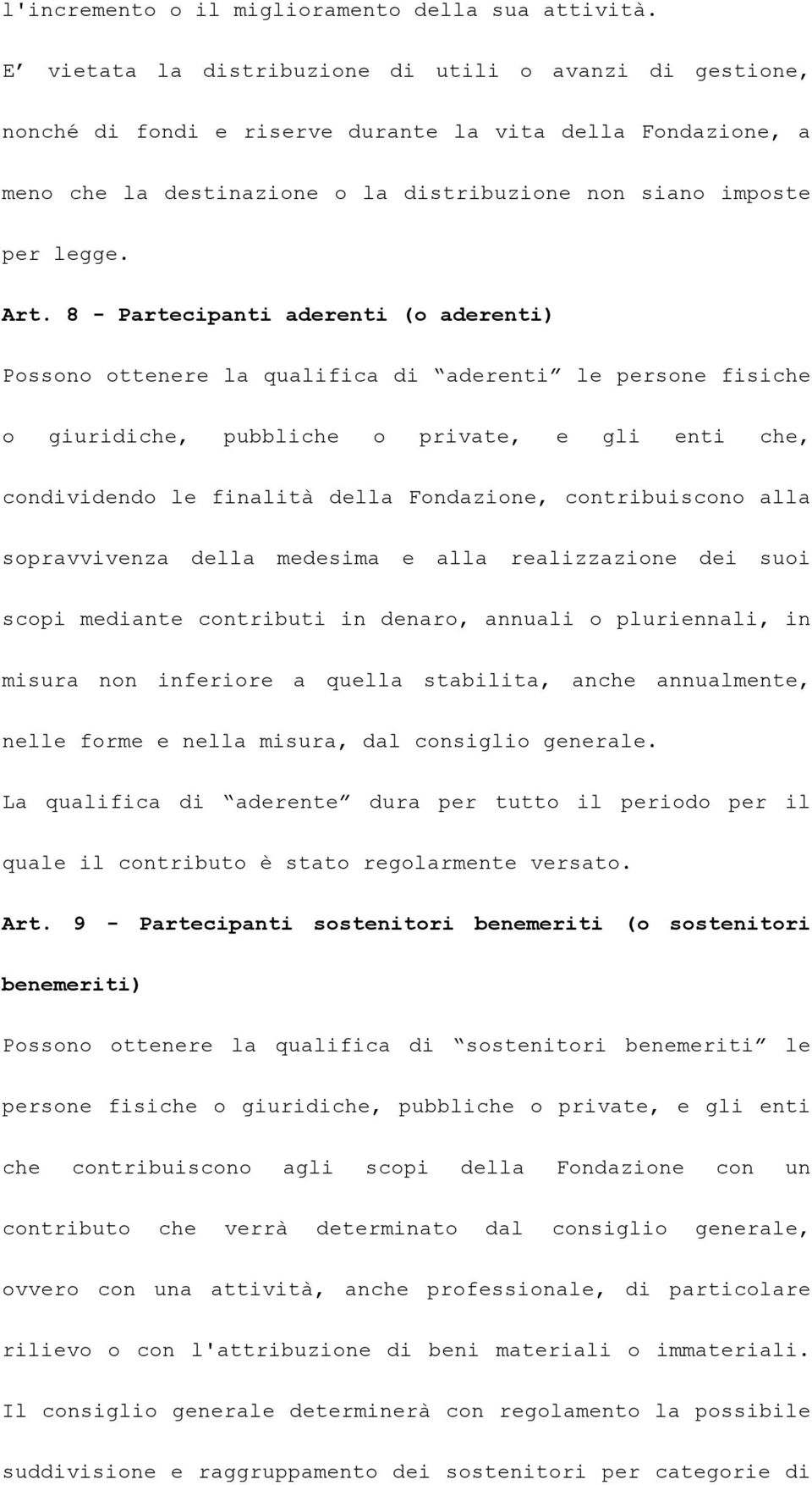 8 - Partecipanti aderenti (o aderenti) Possono ottenere la qualifica di aderenti le persone fisiche o giuridiche, pubbliche o private, e gli enti che, condividendo le finalità della Fondazione,