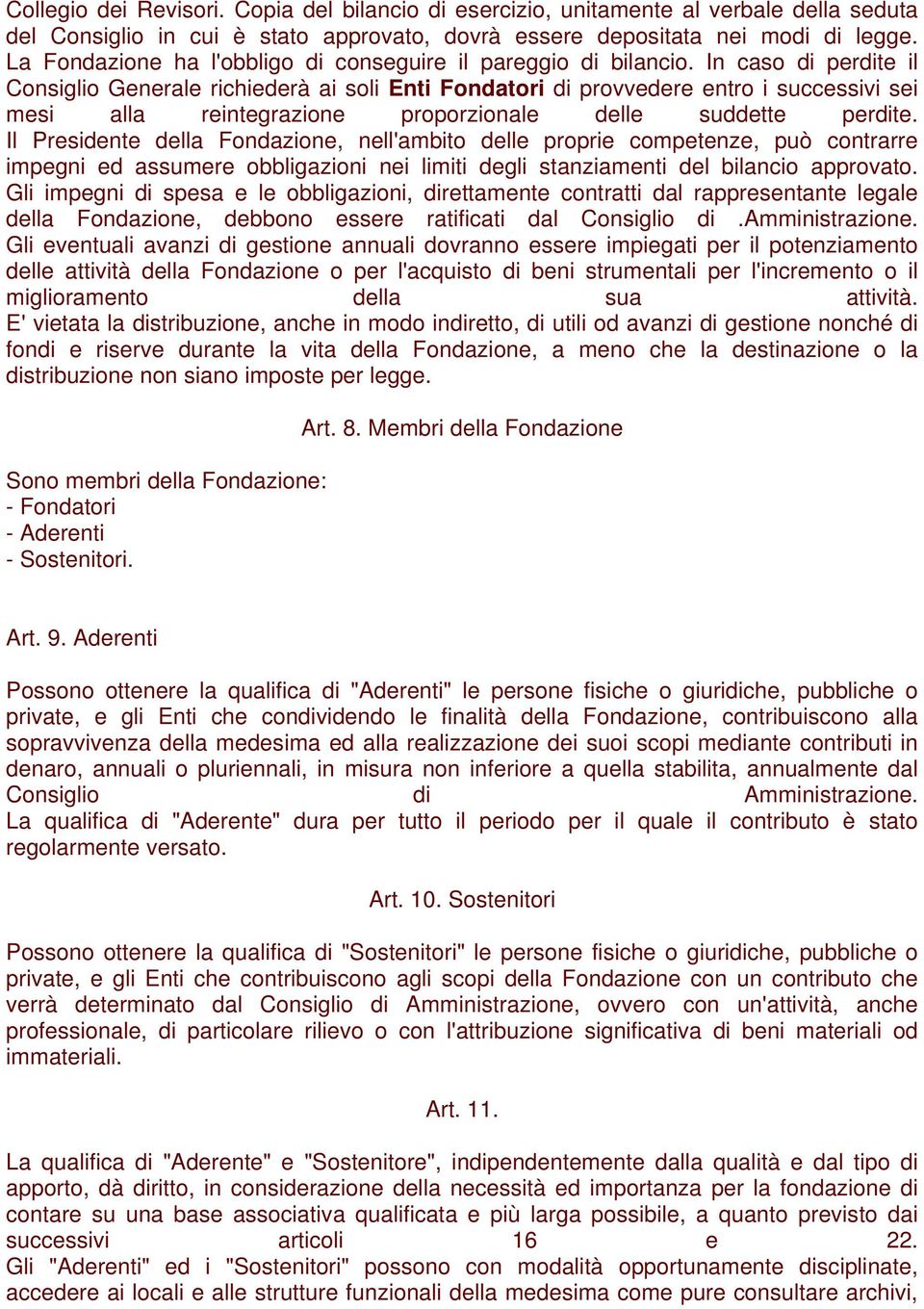 In caso di perdite il Consiglio Generale richiederà ai soli Enti Fondatori di provvedere entro i successivi sei mesi alla reintegrazione proporzionale delle suddette perdite.