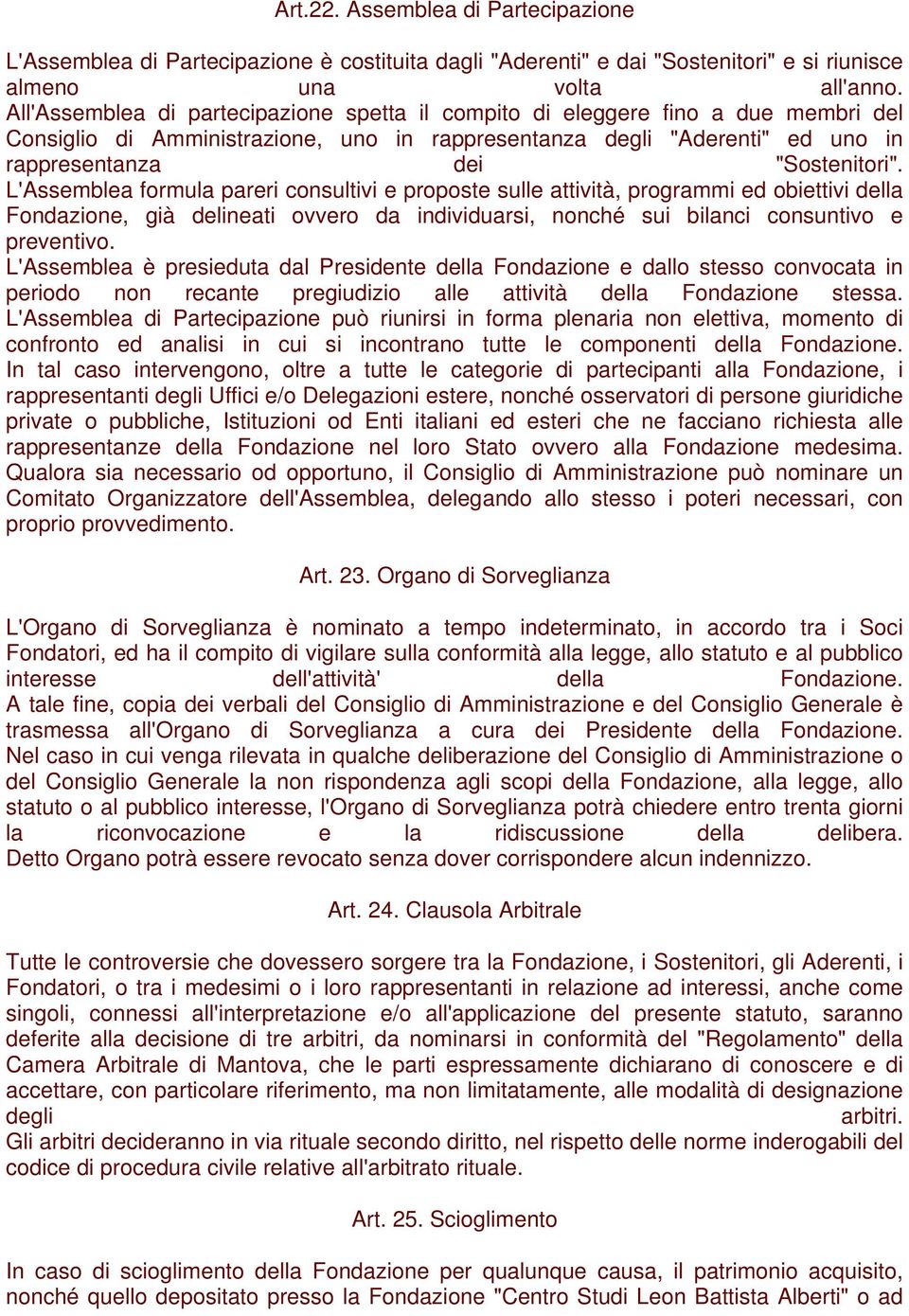 L'Assemblea formula pareri consultivi e proposte sulle attività, programmi ed obiettivi della Fondazione, già delineati ovvero da individuarsi, nonché sui bilanci consuntivo e preventivo.