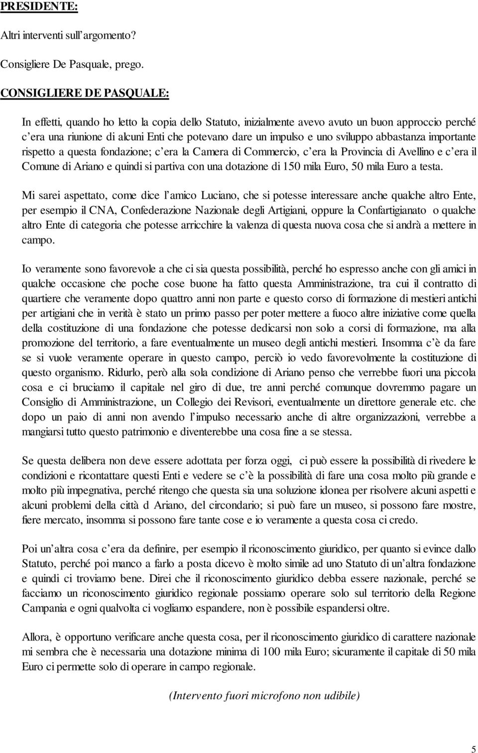 sviluppo abbastanza importante rispetto a questa fondazione; c era la Camera di Commercio, c era la Provincia di Avellino e c era il Comune di Ariano e quindi si partiva con una dotazione di 150 mila