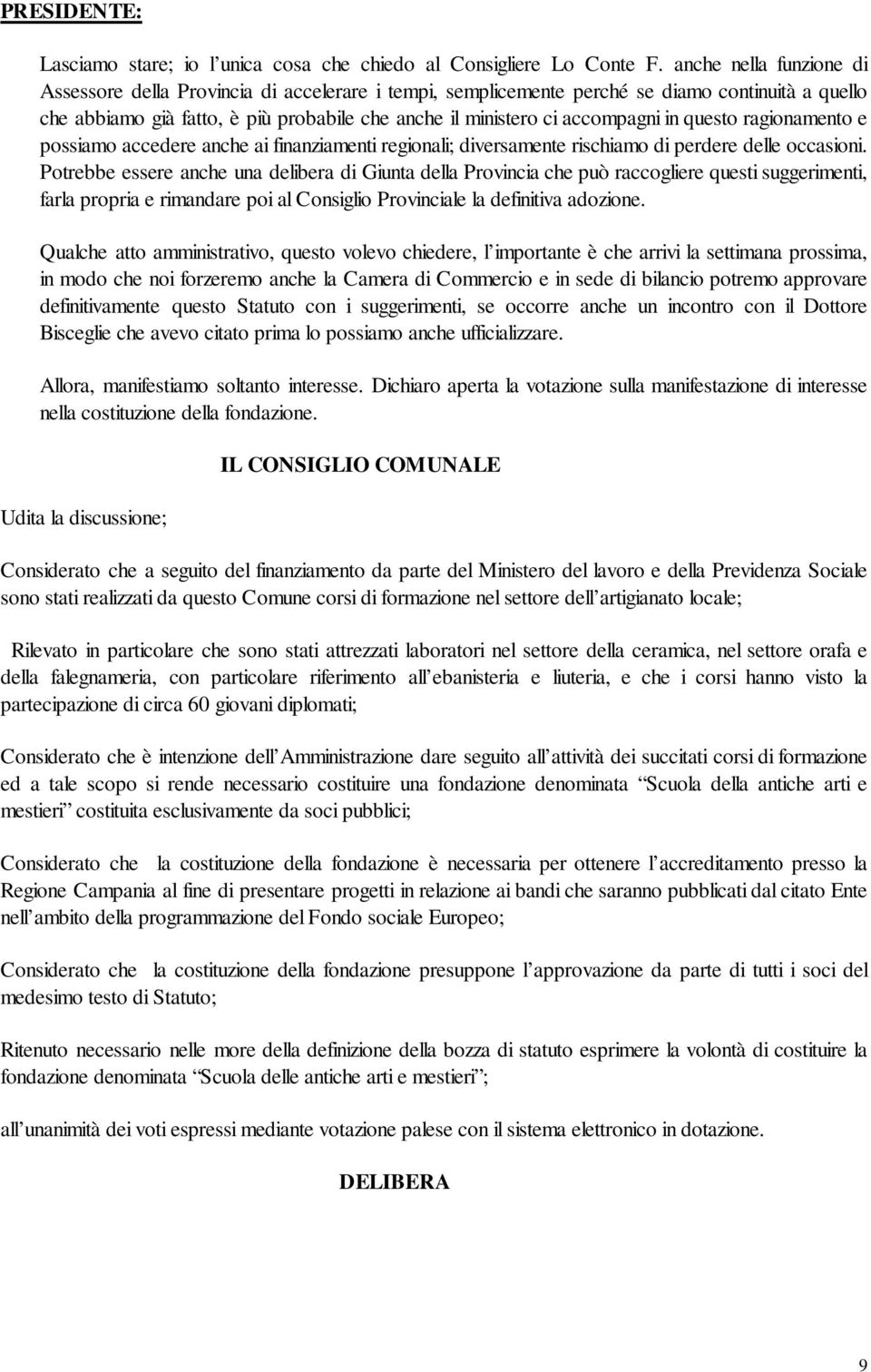 in questo ragionamento e possiamo accedere anche ai finanziamenti regionali; diversamente rischiamo di perdere delle occasioni.